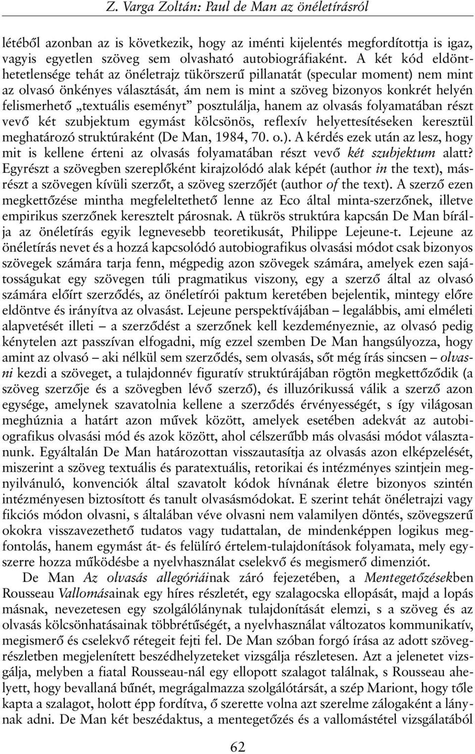 textuális eseményt posztulálja, hanem az olvasás folyamatában részt vevõ két szubjektum egymást kölcsönös, reflexív helyettesítéseken keresztül meghatározó struktúraként (De Man, 1984, 70. o.).