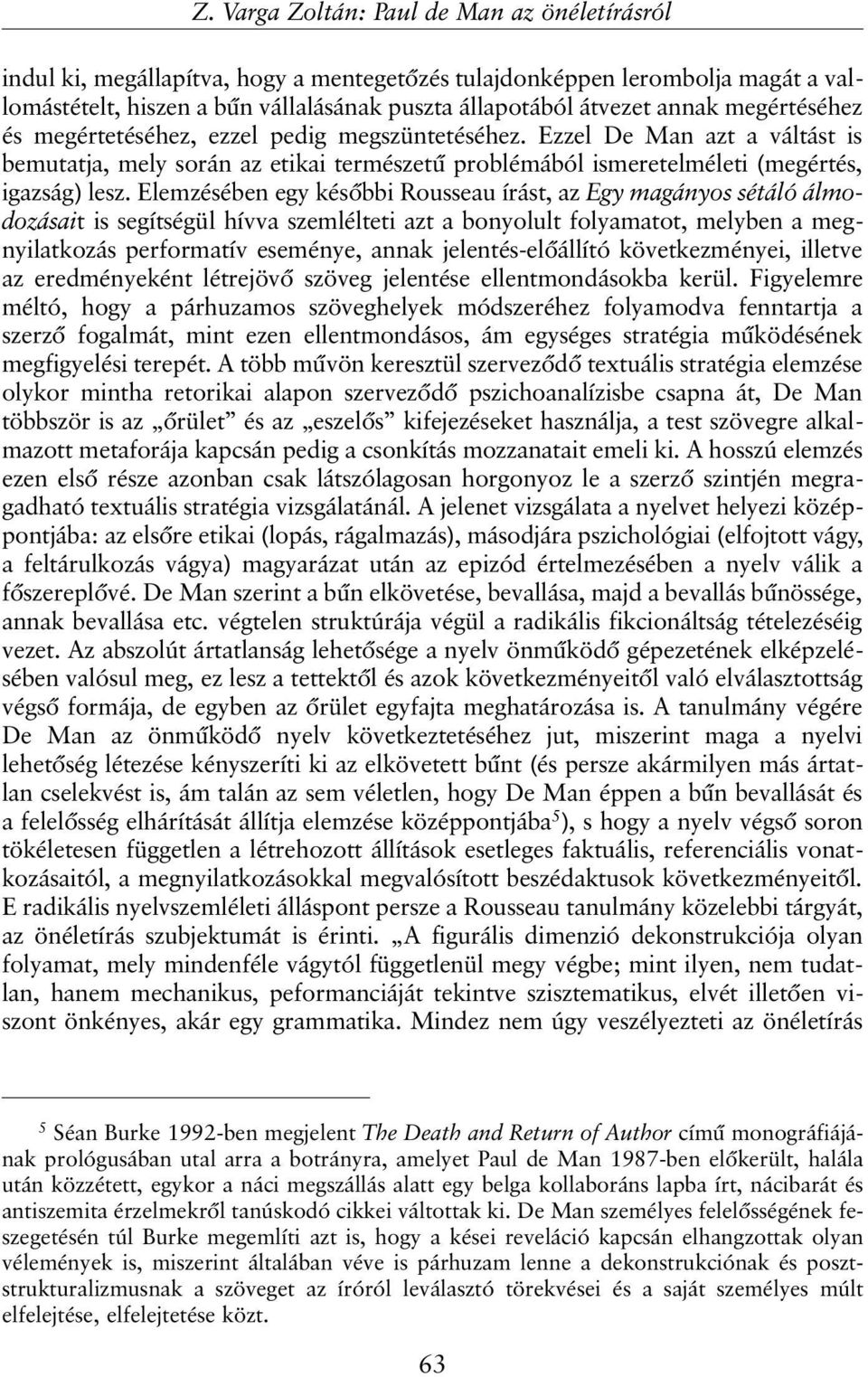 Elemzésében egy késõbbi Rousseau írást, az Egy magányos sétáló álmodozásait is segítségül hívva szemlélteti azt a bonyolult folyamatot, melyben a megnyilatkozás performatív eseménye, annak