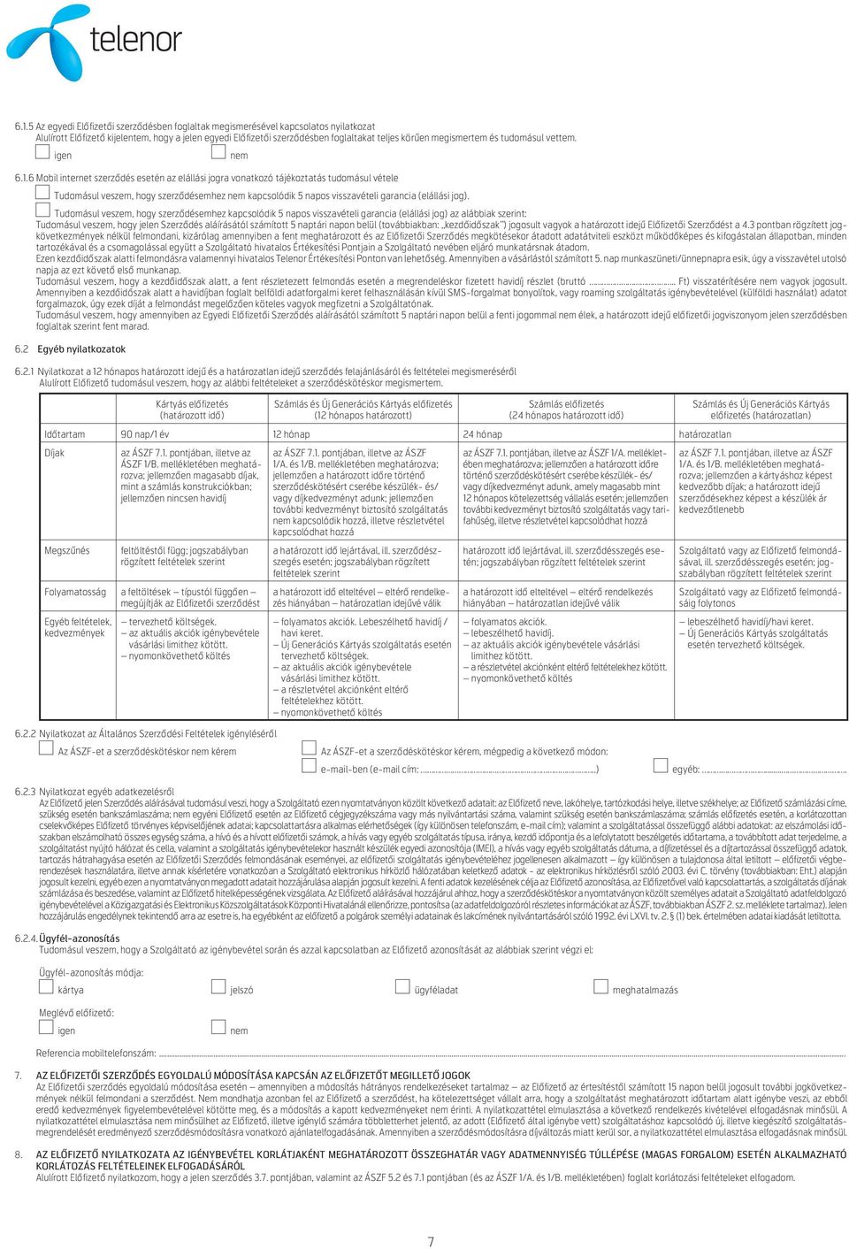 6 Mobil internet szerződés esetén az elállási jogra vonatkozó tájékoztatás tudomásul vétele Tudomásul veszem, hogy szerződésemhez kapcsolódik 5 napos visszavételi garancia (elállási jog).