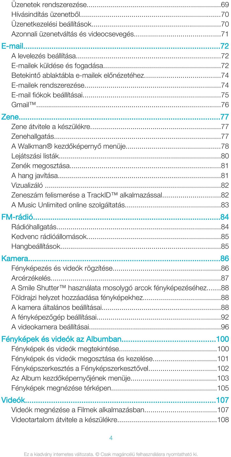 ..77 A Walkman kezdőképernyő menüje...78 Lejátszási listák...80 Zenék megosztása...81 A hang javítása...81 Vizualizáló...82 Zeneszám felismerése a TrackID alkalmazással.