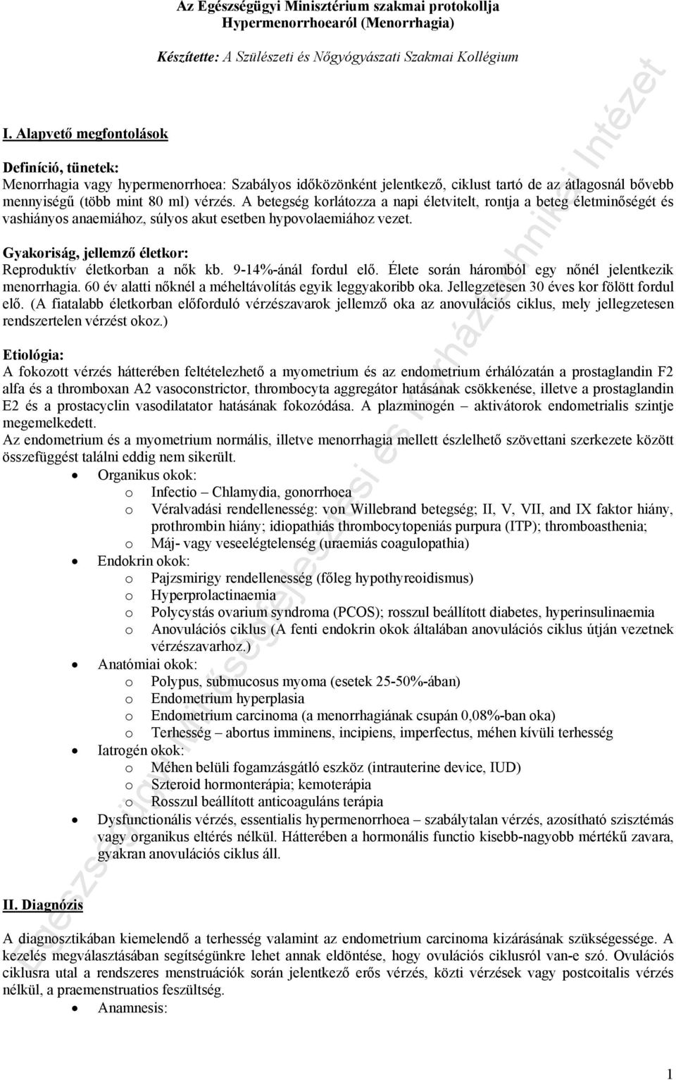 A betegség korlátozza a napi életvitelt, rontja a beteg életminőségét és vashiányos anaemiához, súlyos akut esetben hypovolaemiához vezet.