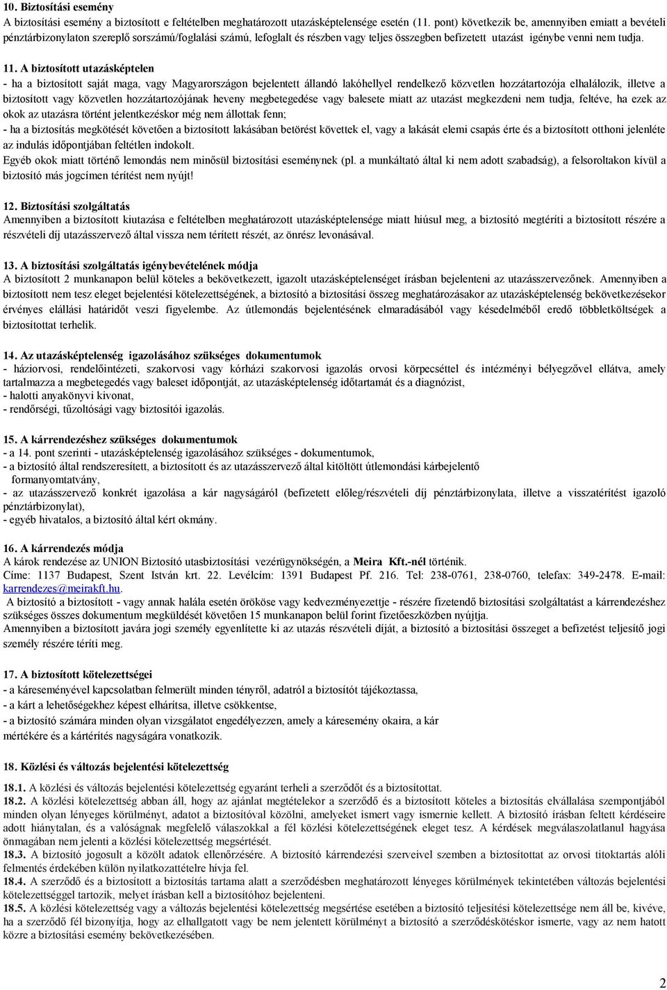 A biztosított utazásképtelen - ha a biztosított saját maga, vagy Magyarországon bejelentett állandó lakóhellyel rendelkező közvetlen hozzátartozója elhalálozik, illetve a biztosított vagy közvetlen