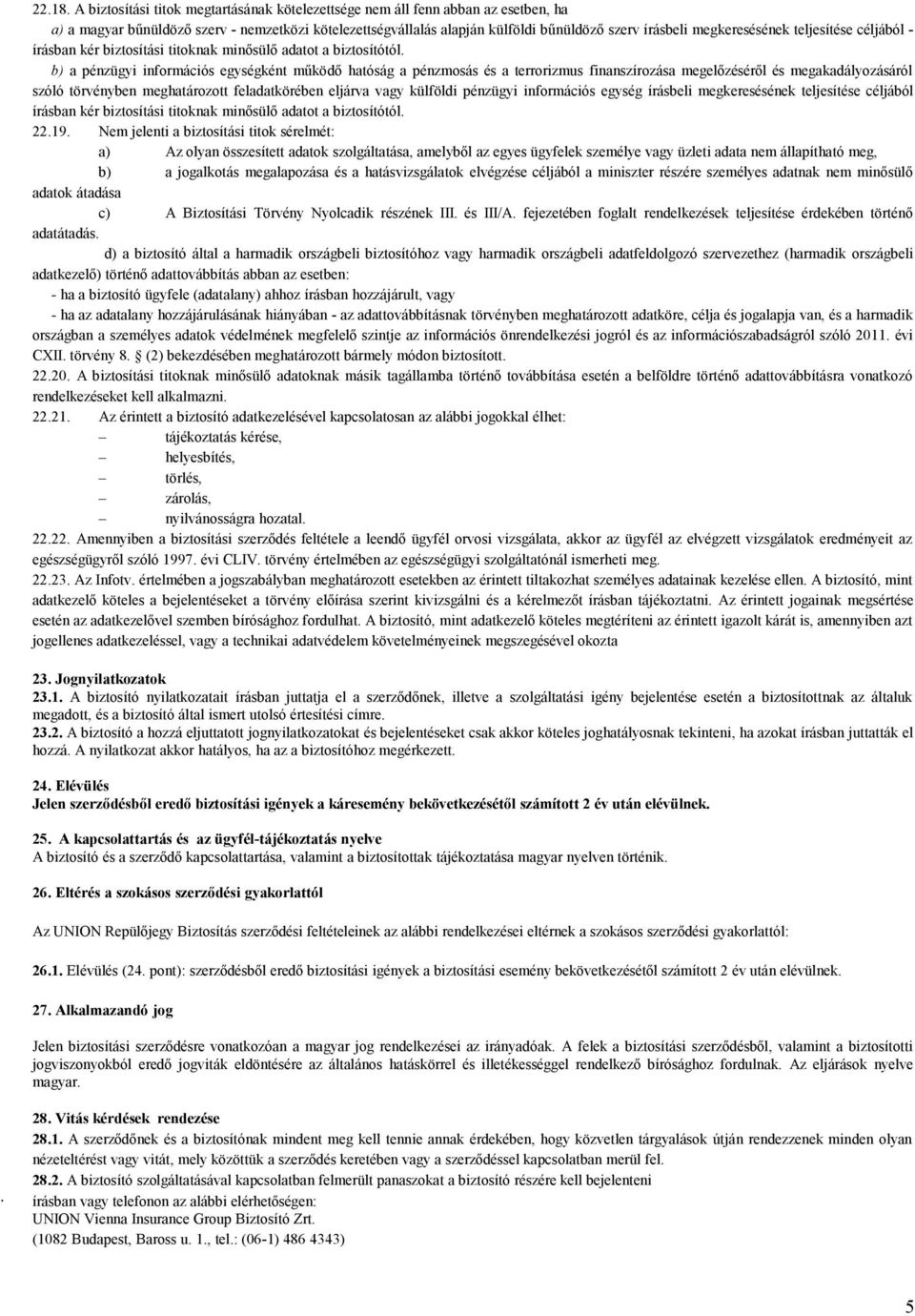megkeresésének teljesítése céljából - írásban kér biztosítási titoknak minősülő adatot a biztosítótól.