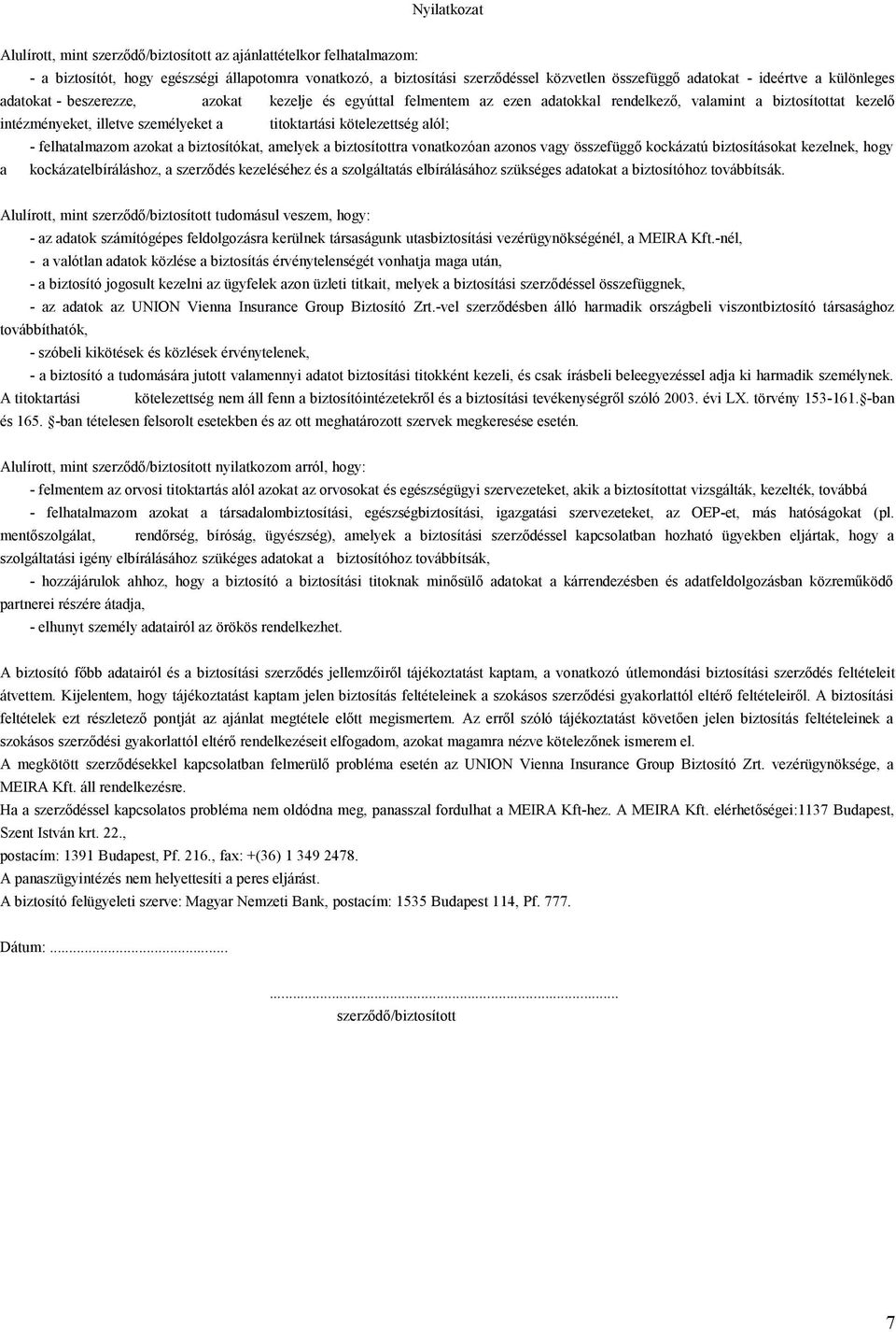 kötelezettség alól; - felhatalmazom azokat a biztosítókat, amelyek a biztosítottra vonatkozóan azonos vagy összefüggő kockázatú biztosításokat kezelnek, hogy a kockázatelbíráláshoz, a szerződés