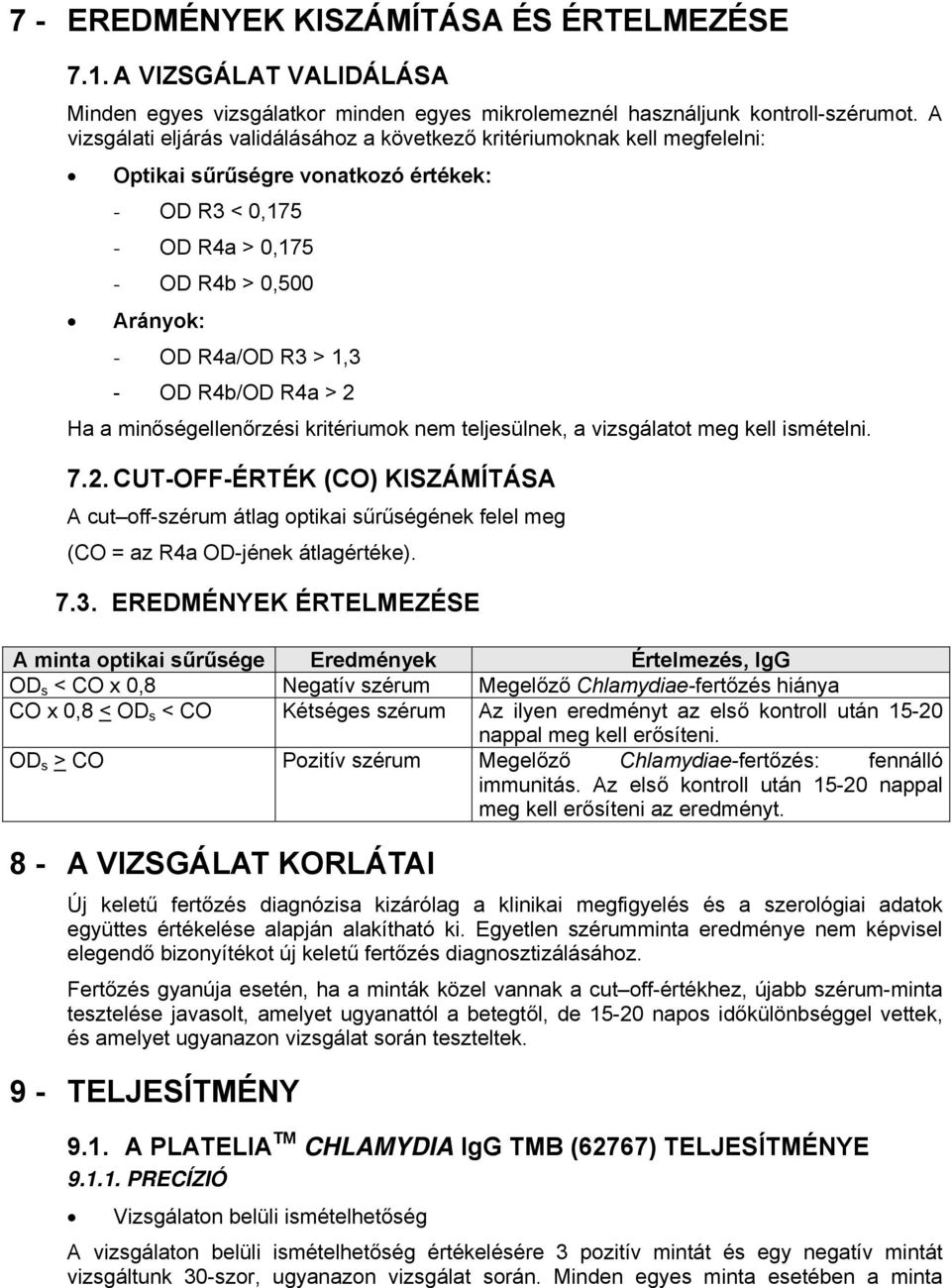 OD R4b/OD R4a > 2 Ha a minőségellenőrzési kritériumok nem teljesülnek, a vizsgálatot meg kell ismételni. 7.2. CUT-OFF-ÉRTÉK (CO) KISZÁMÍTÁSA A cut off-szérum átlag optikai sűrűségének felel meg (CO = az R4a OD-jének átlagértéke).