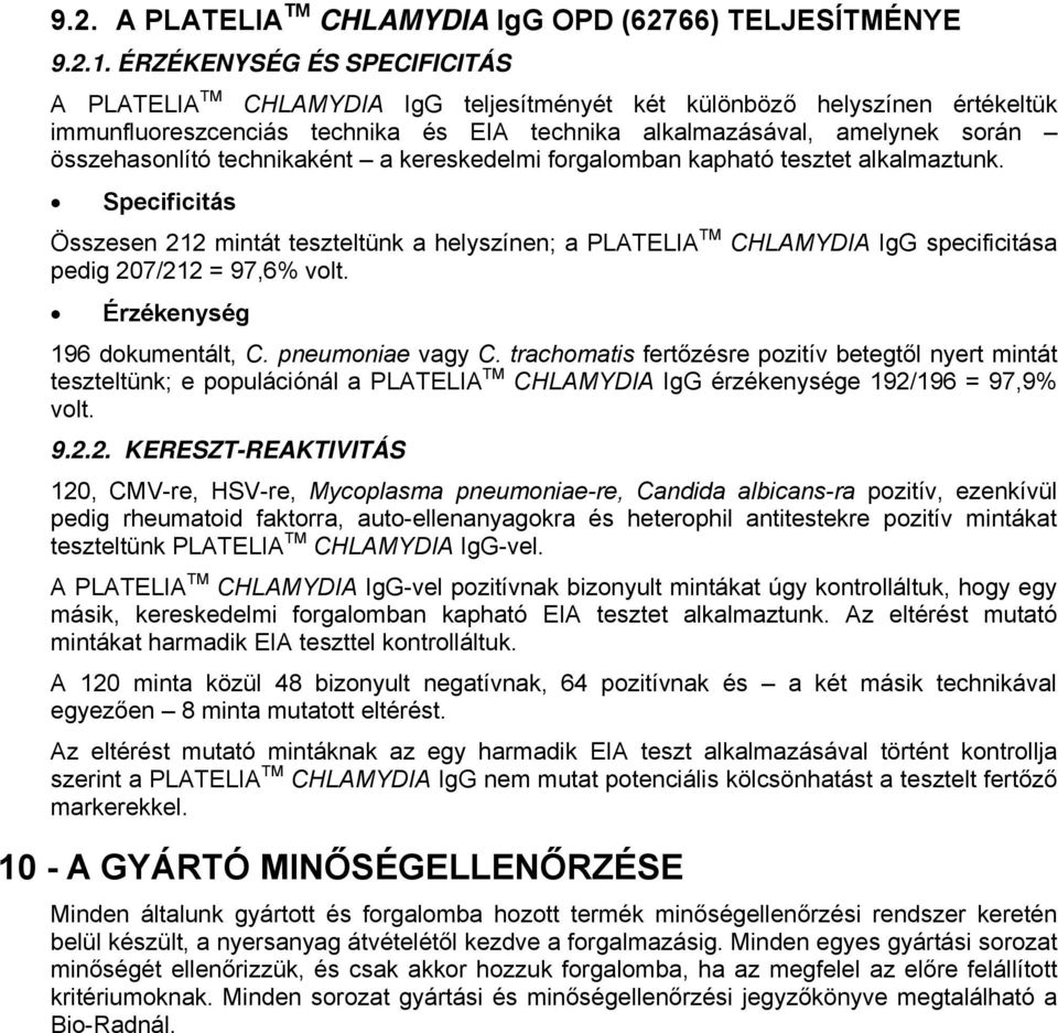 technikaként a kereskedelmi forgalomban kapható tesztet alkalmaztunk. Specificitás Összesen 212 mintát teszteltünk a helyszínen; a PLATELIA TM CHLAMYDIA IgG specificitása pedig 207/212 = 97,6% volt.