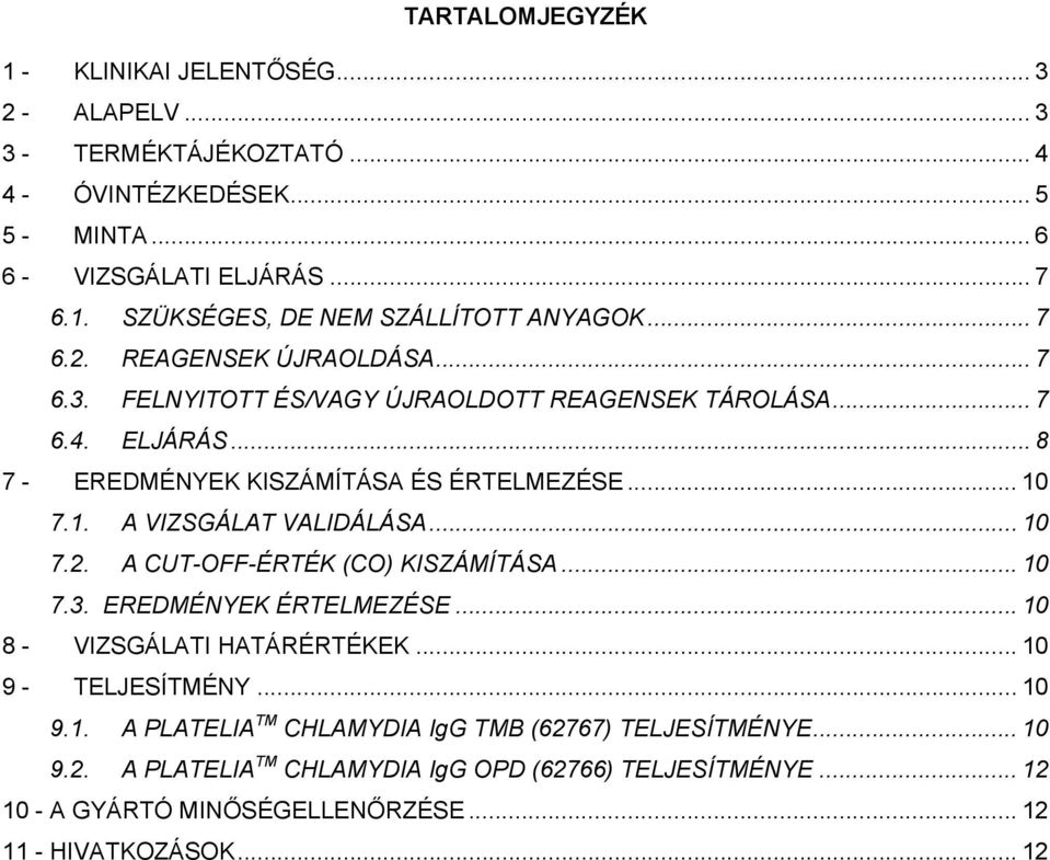 7.1. A VIZSGÁLAT VALIDÁLÁSA... 10 7.2. A CUT-OFF-ÉRTÉK (CO) KISZÁMÍTÁSA... 10 7.3. EREDMÉNYEK ÉRTELMEZÉSE... 10 8 - VIZSGÁLATI HATÁRÉRTÉKEK... 10 9 - TELJESÍTMÉNY... 10 9.1. A PLATELIA TM CHLAMYDIA IgG TMB (62767) TELJESÍTMÉNYE.