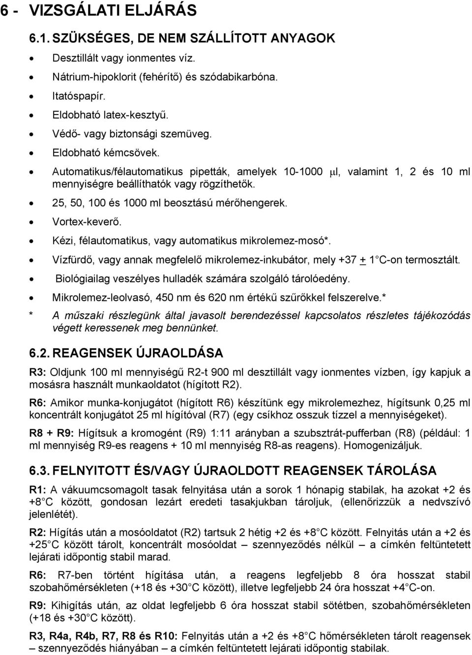 25, 50, 100 és 1000 ml beosztású mérőhengerek. Vortex-keverő. Kézi, félautomatikus, vagy automatikus mikrolemez-mosó*.