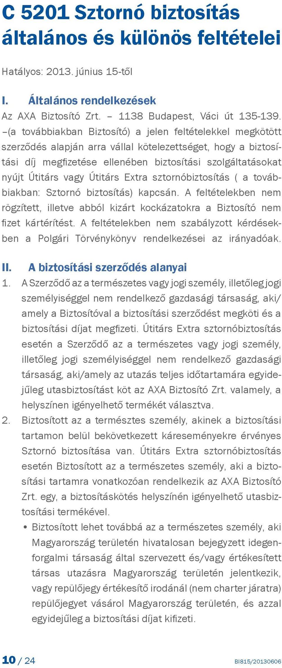Útitárs Extra sztornóbiztosítás ( a továbbiakban: Sztornó biztosítás) kapcsán. A feltételekben nem rögzített, illetve abból kizárt kockázatokra a Biztosító nem fizet kártérítést.