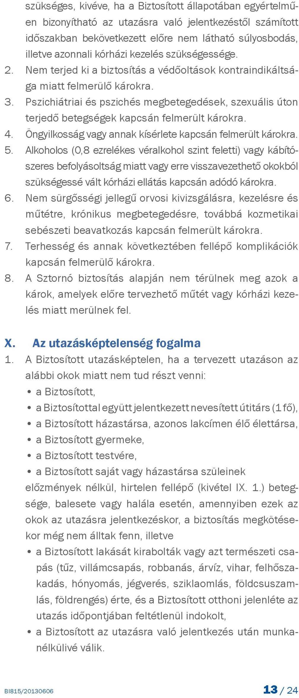 kezelés szükségessége. Nem terjed ki a biztosítás a védőoltások kontraindikáltsága miatt felmerülő károkra.