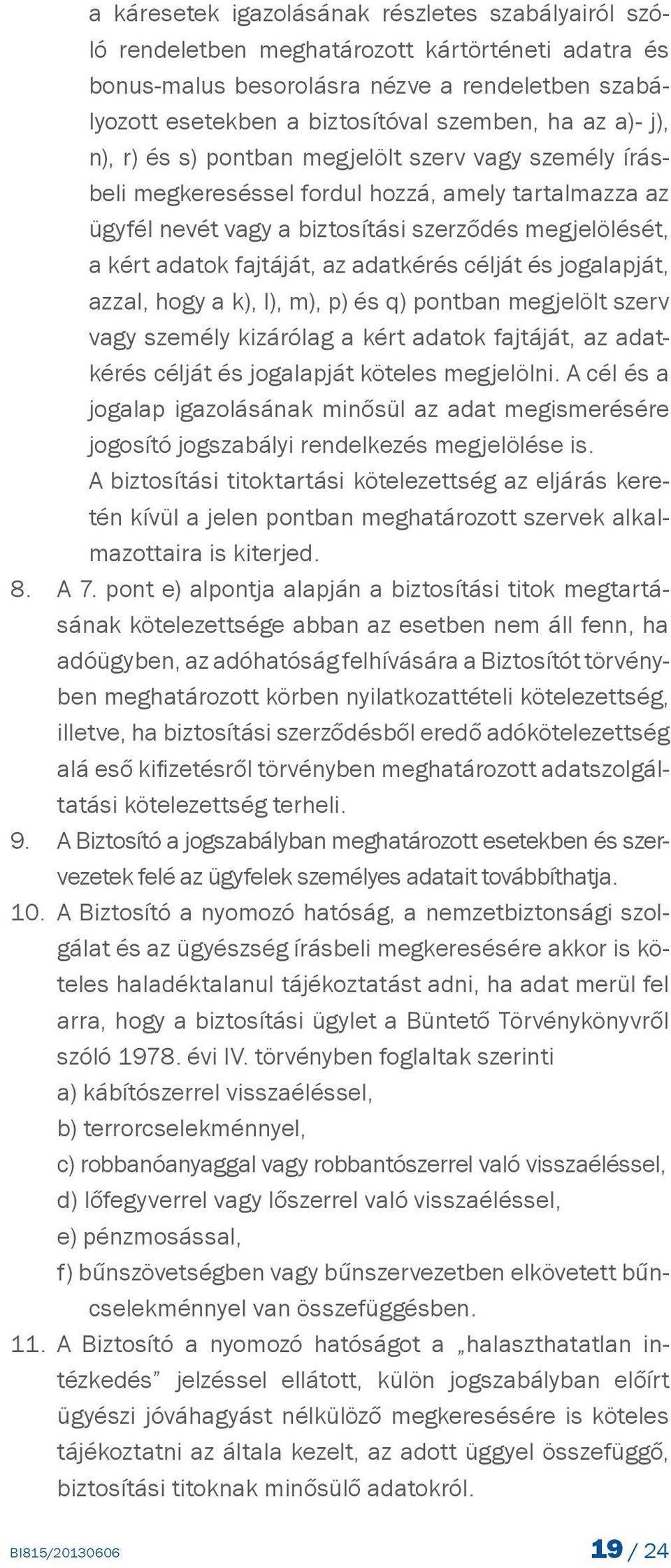 adatkérés célját és jogalapját, azzal, hogy a k), l), m), p) és q) pontban megjelölt szerv vagy személy kizárólag a kért adatok fajtáját, az adatkérés célját és jogalapját köteles megjelölni.