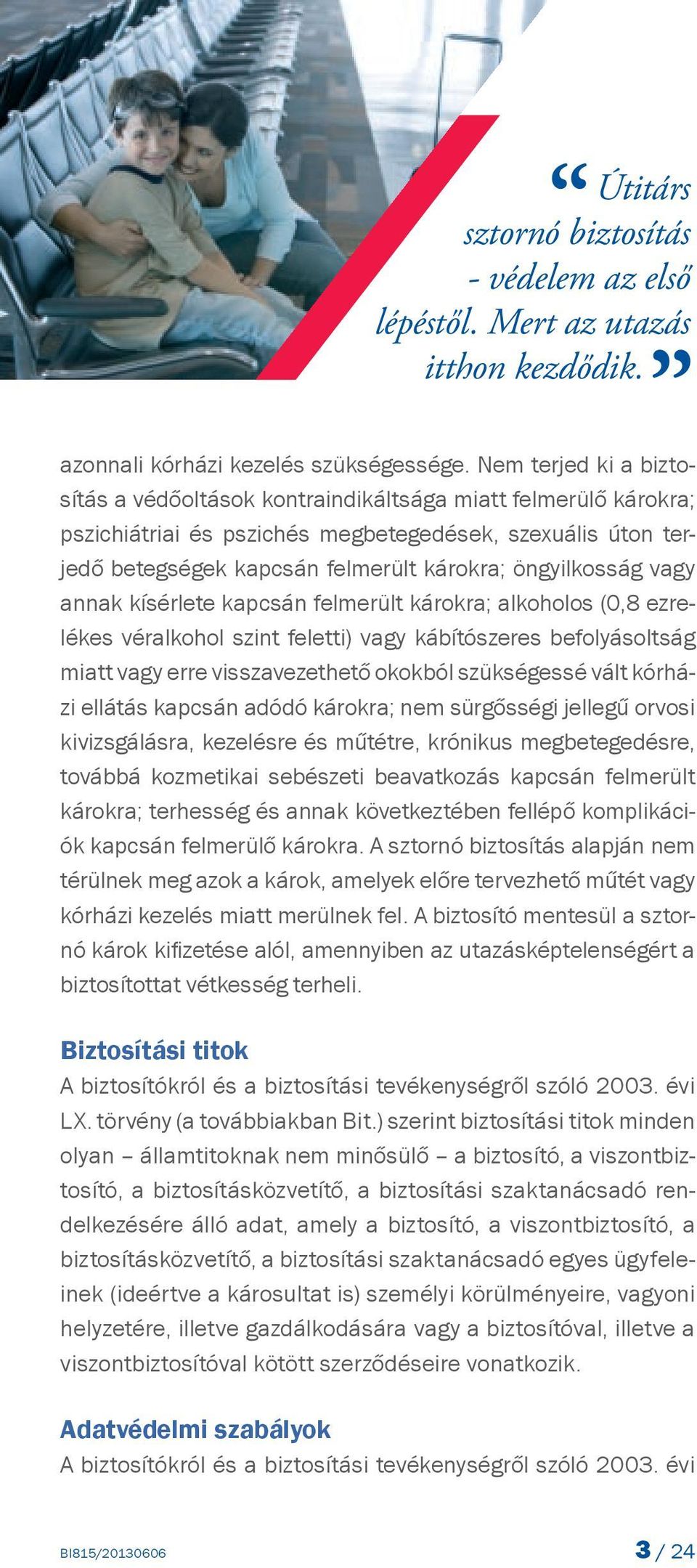 öngyilkosság vagy annak kísérlete kapcsán felmerült károkra; alkoholos (0,8 ezrelékes véralkohol szint feletti) vagy kábítószeres befolyásoltság miatt vagy erre visszavezethető okokból szükségessé