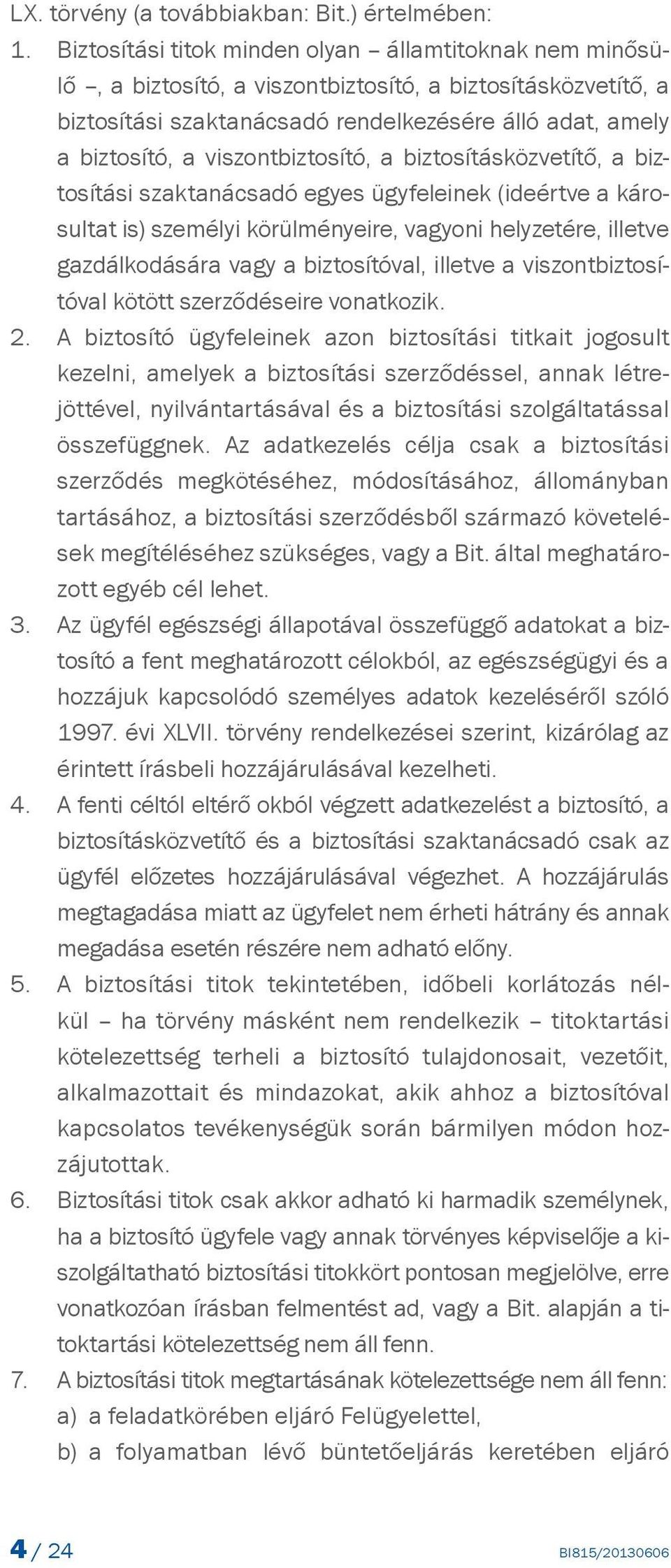 szaktanácsadó egyes ügyfeleinek (ideértve a károsultat is) személyi körülményeire, vagyoni helyzetére, illetve gazdálkodására vagy a biztosítóval, illetve a viszontbiztosítóval kötött szerződéseire