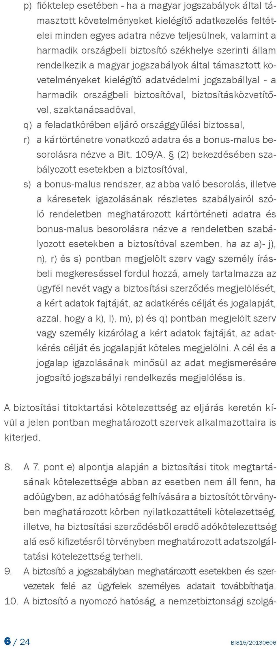 szaktanácsadóval, q) a feladatkörében eljáró országgyűlési biztossal, r) a kártörténetre vonatkozó adatra és a bonus-malus besorolásra nézve a Bit. 109/A.