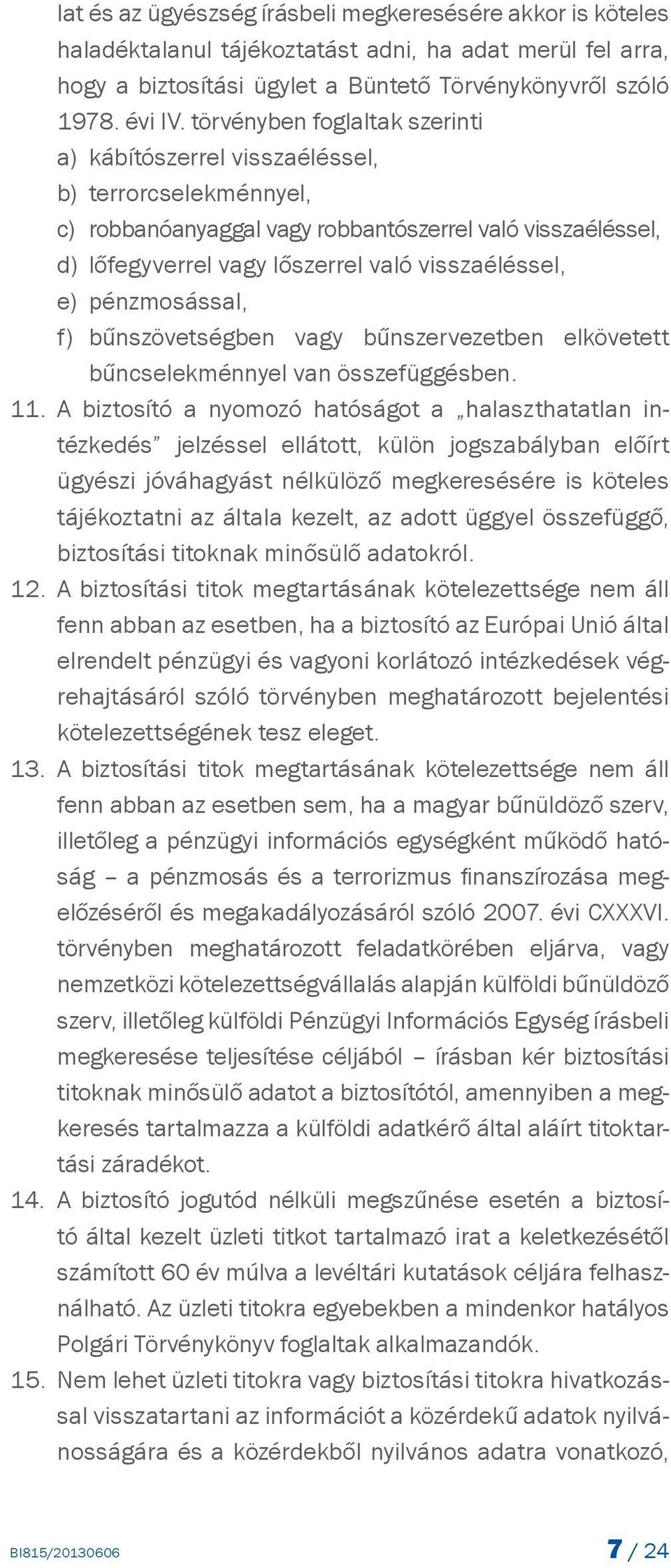 pénzmosással, f) bűnszövetségben vagy bűnszervezetben elkövetett bűncselekménnyel van összefüggésben. A biztosító a nyomozó hatóságot a halaszthatatlan in- 11.