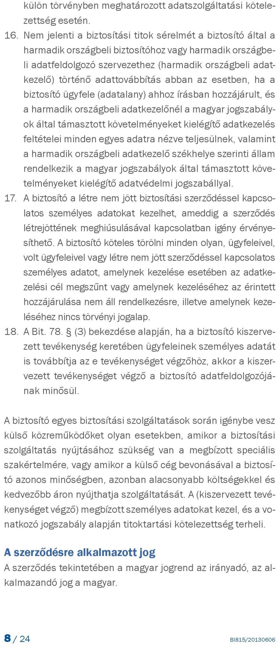 adattovábbítás abban az esetben, ha a biztosító ügyfele (adatalany) ahhoz írásban hozzájárult, és a harmadik országbeli adatkezelőnél a magyar jogszabályok által támasztott követelményeket kielégítő