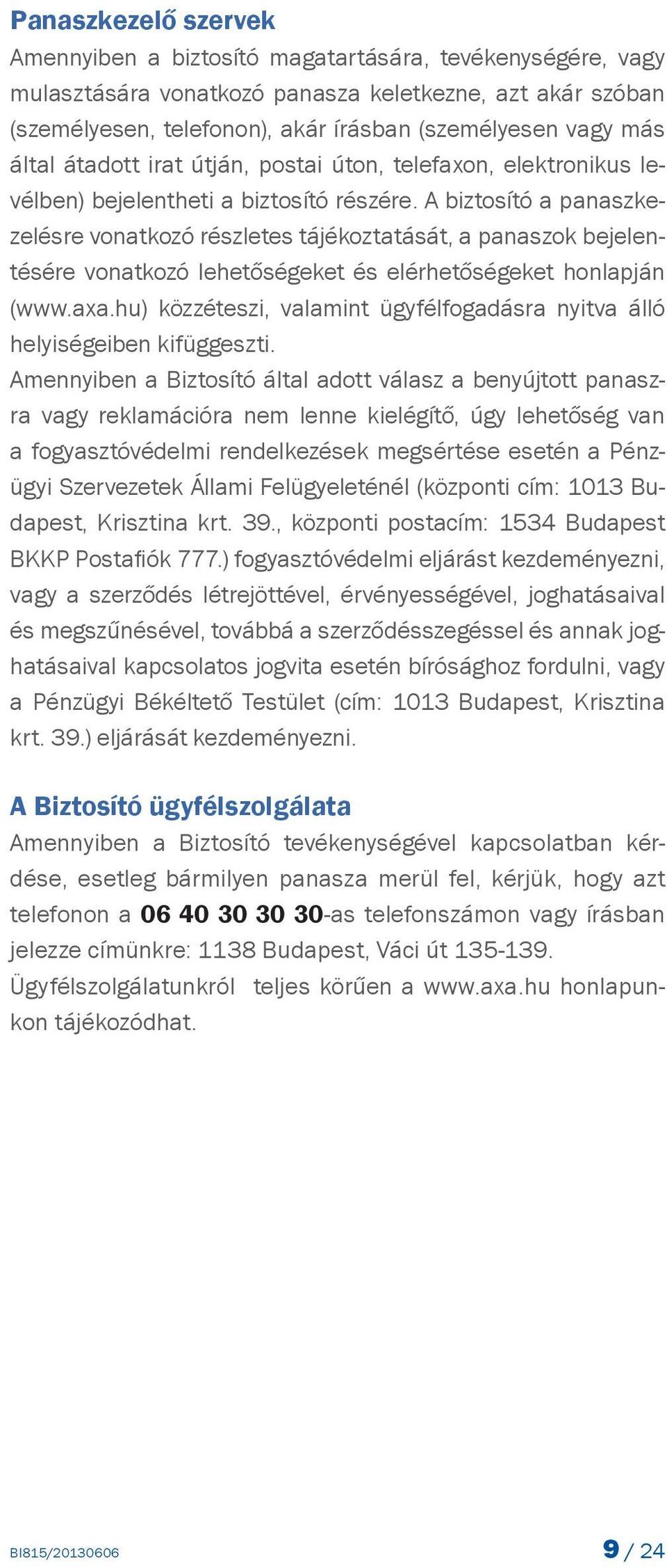 A biztosító a panaszkezelésre vonatkozó részletes tájékoztatását, a panaszok bejelentésére vonatkozó lehetőségeket és elérhetőségeket honlapján (www.axa.
