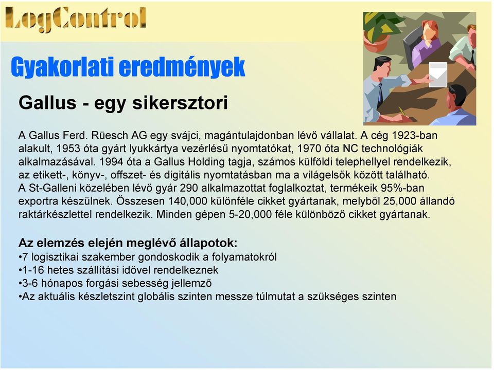 1994 óta a Gallus Holding tagja, számos külföldi telephellyel rendelkezik, az etikett-, könyv-, offszet- és digitális nyomtatásban ma a világelsők között található.