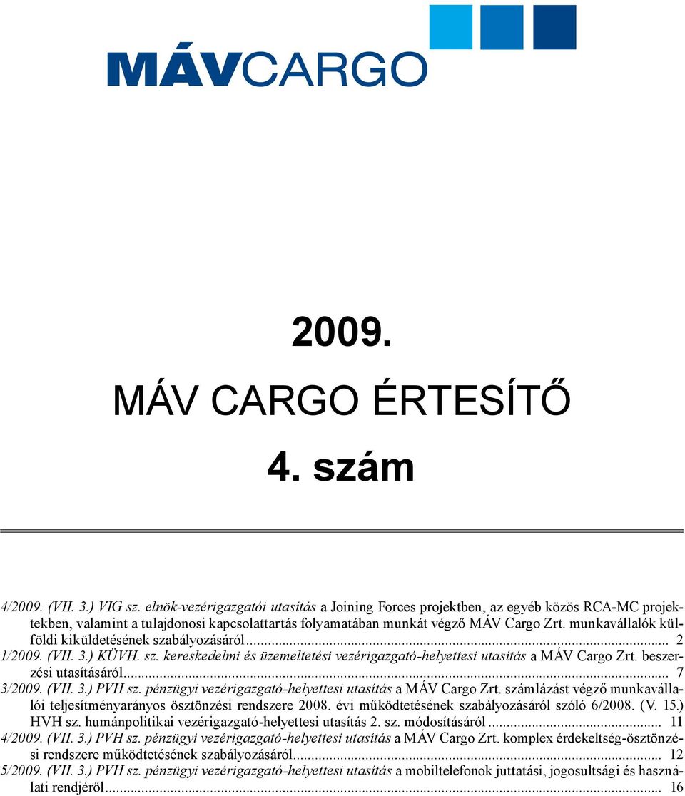 munkavállalók külföldi kiküldetésének szabályozásáról... 2 1/2009. (VII. 3.) KÜVH. sz. kereskedelmi és üzemeltetési vezérigazgató-helyettesi utasítás a MÁV Cargo Zrt. beszerzési utasításáról.