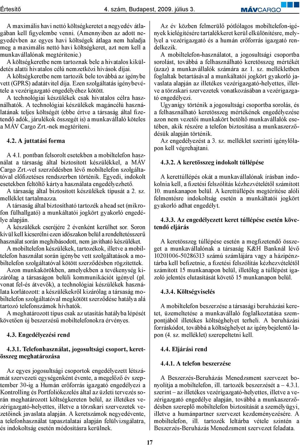 ) A költségkeretbe nem tartoznak bele a hivatalos kiküldetés alatti hivatalos célú nemzetközi hívások díjai. A költségkeretbe nem tartozik bele továbbá az igénybe vett (GPRS) adatátvitel díja.