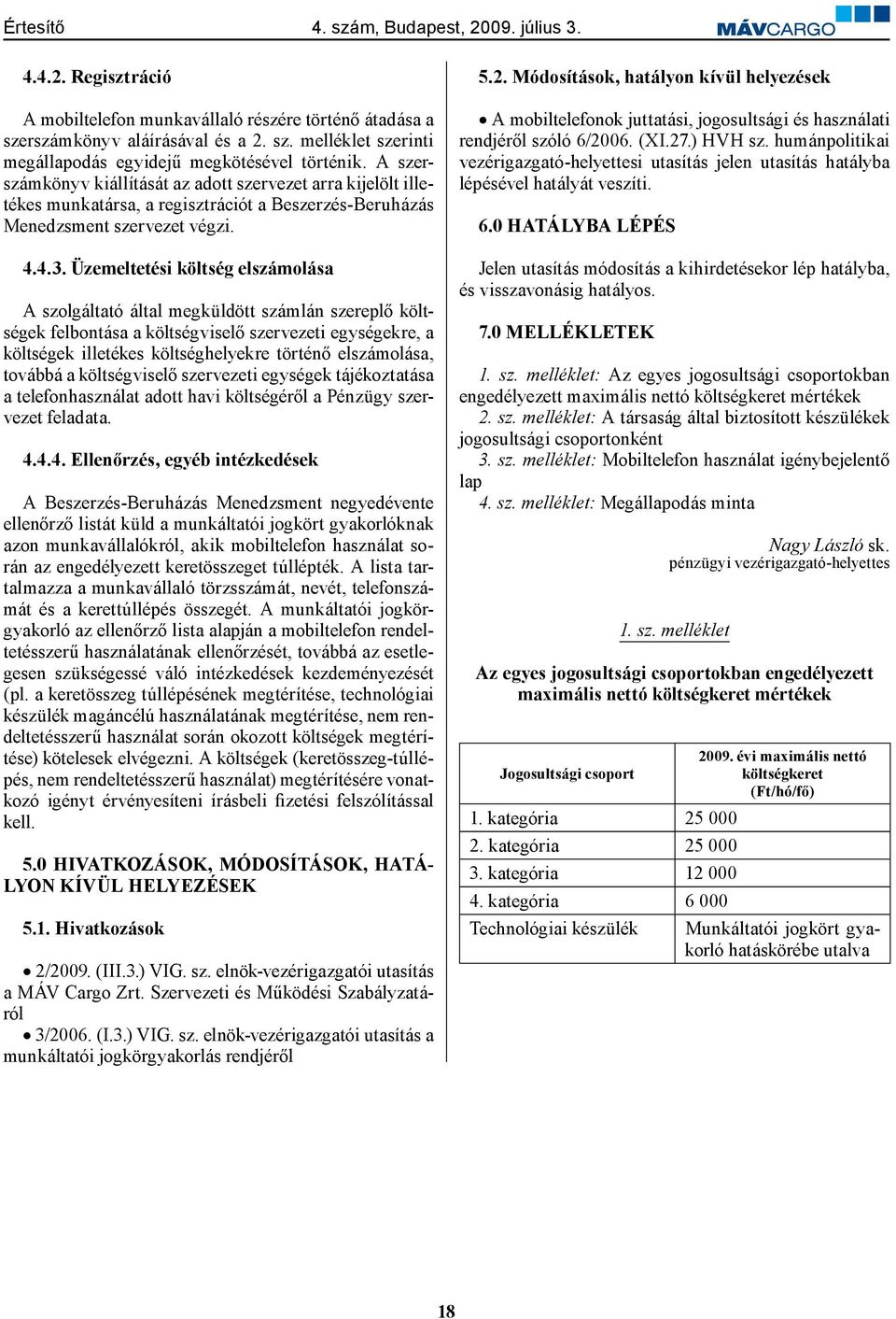 Üzemeltetési költség elszámolása A szolgáltató által megküldött számlán szereplő költségek felbontása a költségviselő szervezeti egységekre, a költségek illetékes költséghelyekre történő elszámolása,