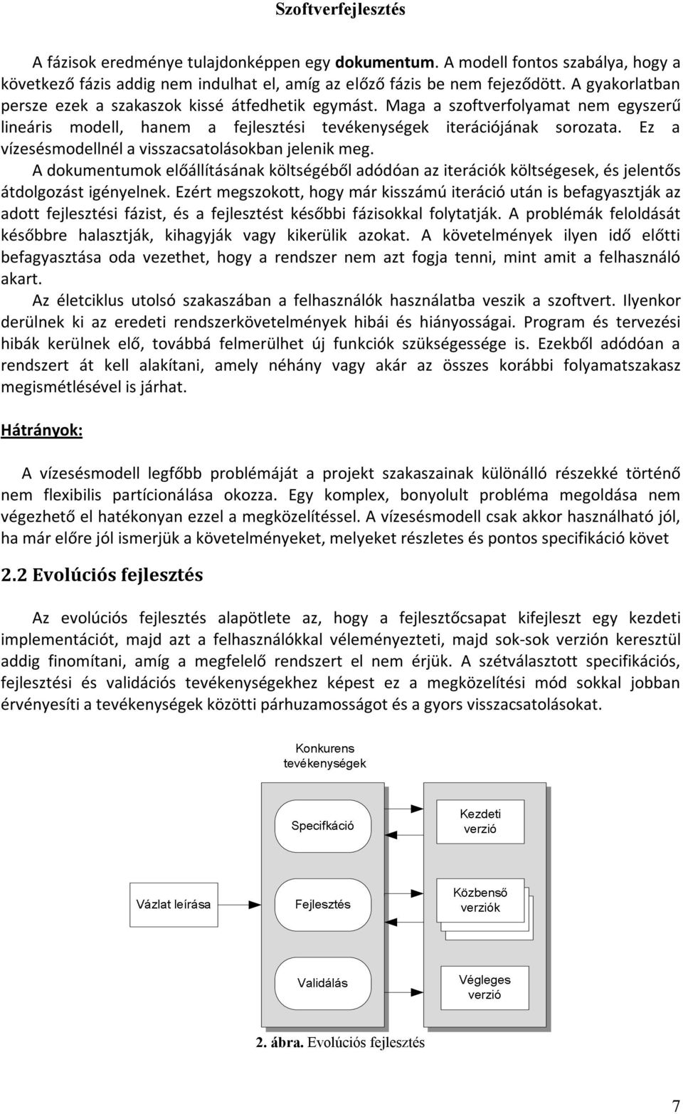 Ez a vízesésmodellnél a visszacsatolásokban jelenik meg. A dokumentumok előállításának költségéből adódóan az iterációk költségesek, és jelentős átdolgozást igényelnek.