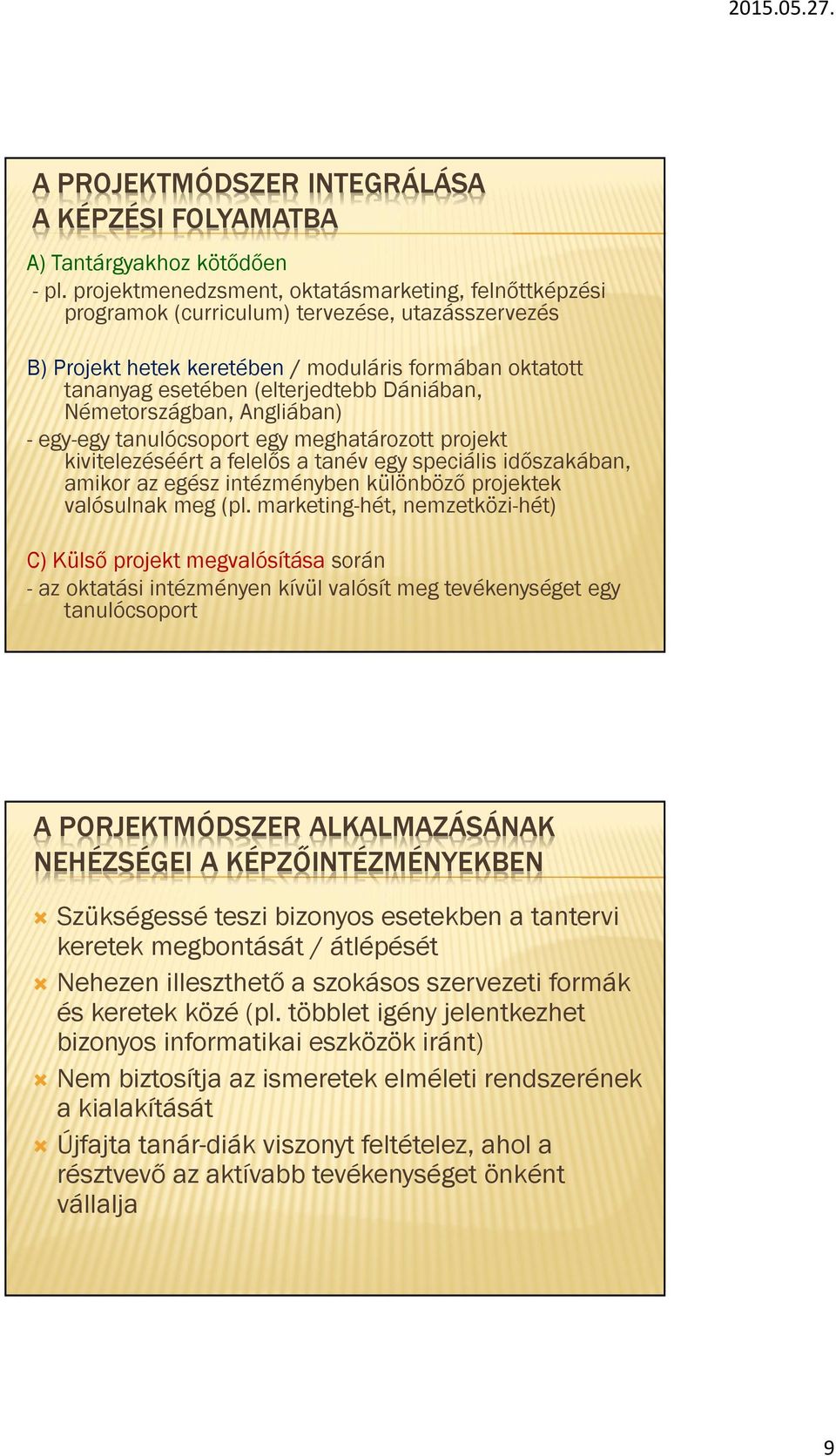 Dániában, Németországban, Angliában) -egy-egy tanulócsoport egy meghatározott projekt kivitelezéséért a felelős a tanév egy speciális időszakában, amikor az egész intézményben különböző projektek