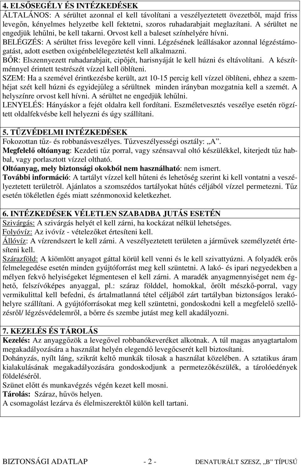 Légzésének leállásakor azonnal légzéstámogatást, adott esetben oxigénbelélegeztetést kell alkalmazni. BİR: Elszennyezett ruhadarabjait, cipıjét, harisnyáját le kell húzni és eltávolítani.