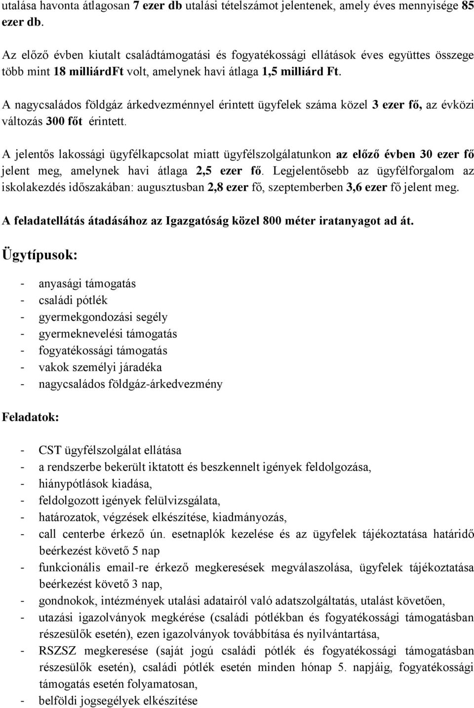 A nagycsaládos földgáz árkedvezménnyel érintett ügyfelek száma közel 3 ezer fő, az évközi változás 300 főt érintett.