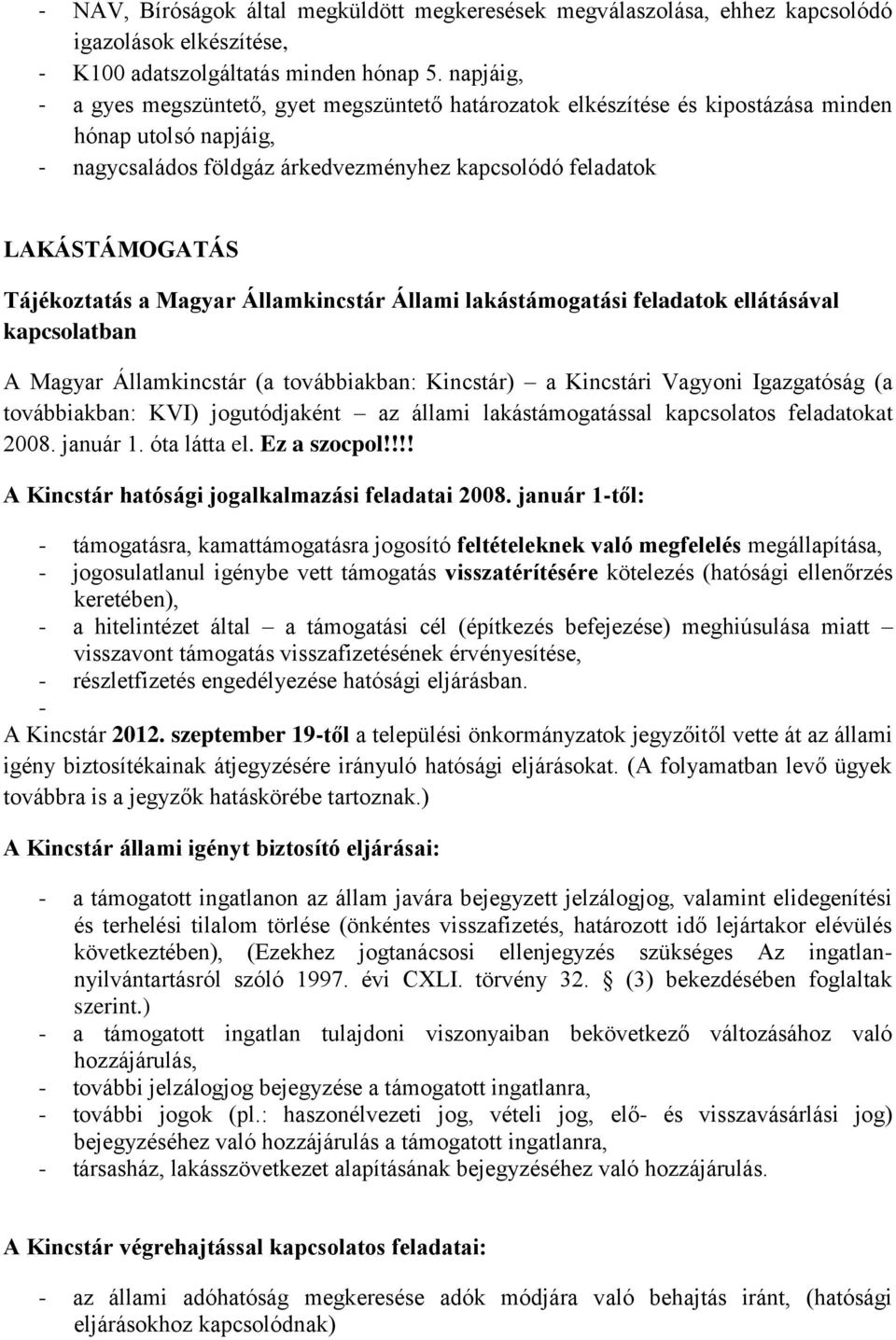 Tájékoztatás a Magyar Államkincstár Állami lakástámogatási feladatok ellátásával kapcsolatban A Magyar Államkincstár (a továbbiakban: Kincstár) a Kincstári Vagyoni Igazgatóság (a továbbiakban: KVI)