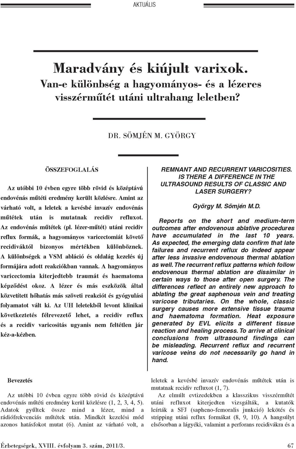 Amint az várható volt, a leletek a kevésbé invazív endovénás mûtétek után is mutatnak recidiv refluxot. Az endovénás mûtétek (pl.