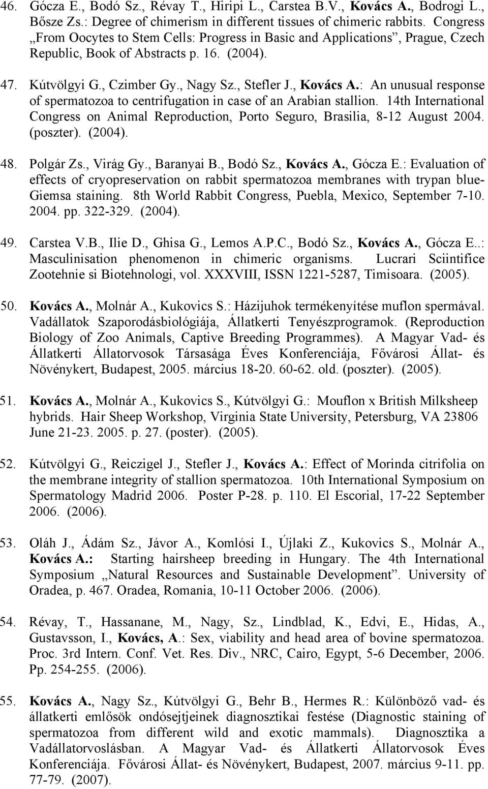 : An unusual response of spermatozoa to centrifugation in case of an Arabian stallion. 14th International Congress on Animal Reproduction, Porto Seguro, Brasilia, 8-12 August 2004. (poszter). (2004).