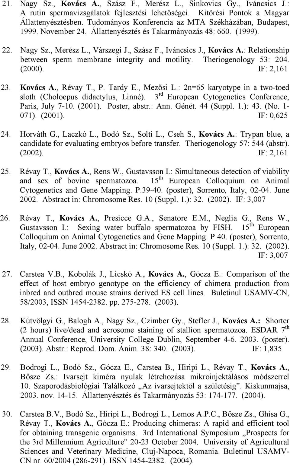 : Relationship between sperm membrane integrity and motility. Theriogenology 53: 204. (2000). IF: 2,161 23. Kovács A., Révay T., P. Tardy E., Mezősi L.