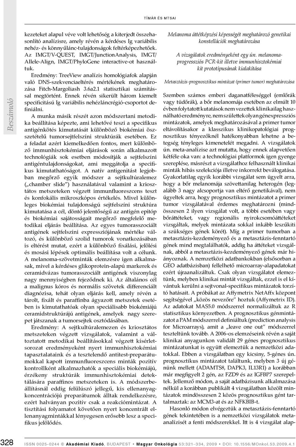 Eredmény: TreeView analízis homológiafok alapján való DNS-szekvenciaeltérés mértékének meghatározása Fitch-Margoliash 3.6a2.1 statisztikai számítással megtörtént.