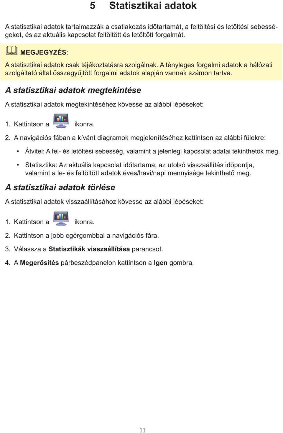 A statisztikai adatok megtekintése A statisztikai adatok megtekintéséhez kövesse az alábbi lépéseket: 1. Kattintson a ikonra. 2.