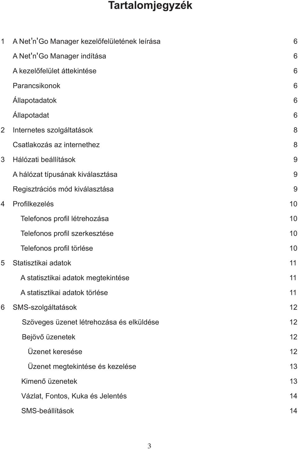 létrehozása 10 Telefonos profil szerkesztése 10 Telefonos profil törlése 10 5 Statisztikai adatok 11 A statisztikai adatok megtekintése 11 A statisztikai adatok törlése 11 6