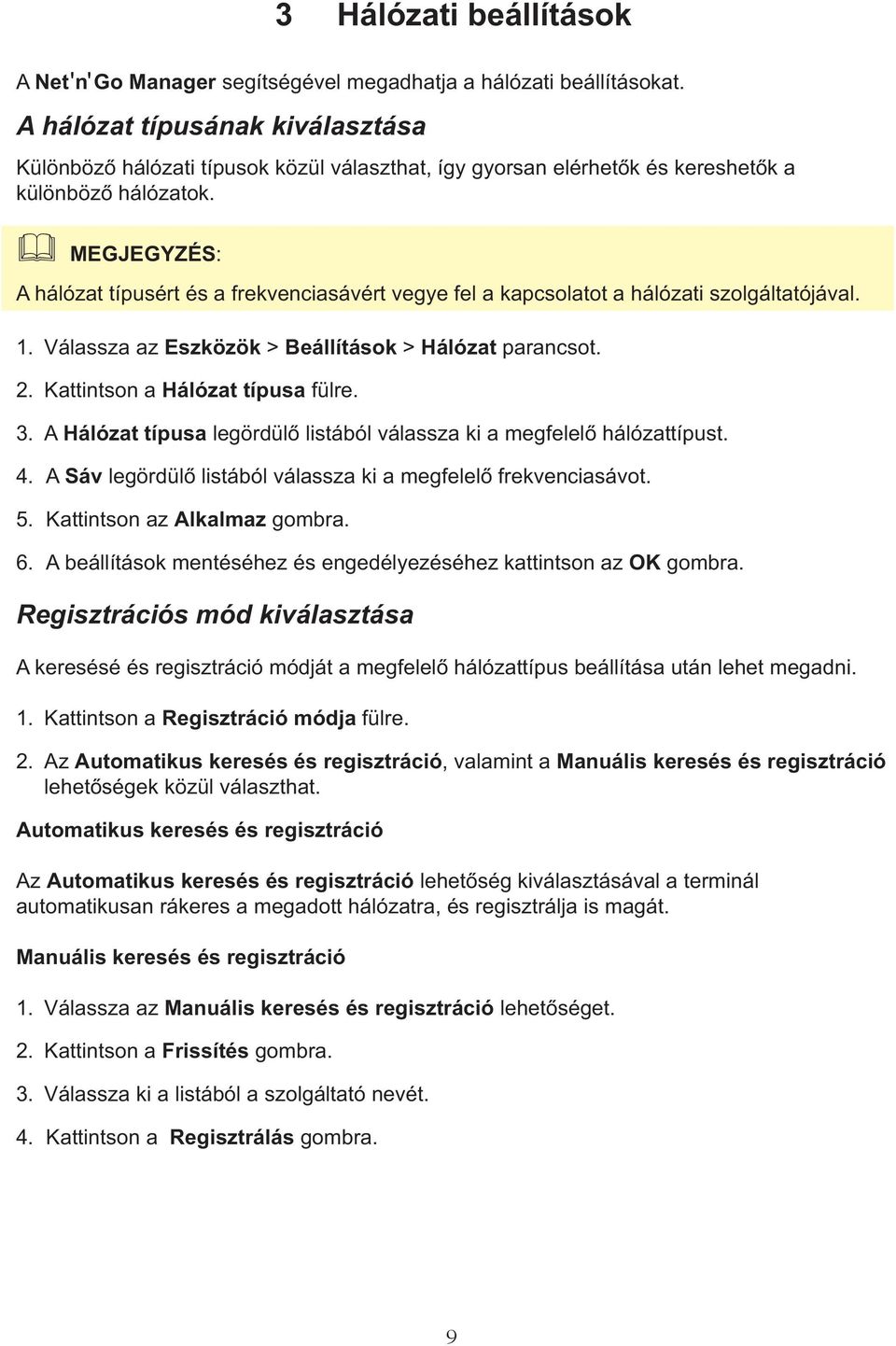 A hálózat típusért és a frekvenciasávért vegye fel a kapcsolatot a hálózati szolgáltatójával. 1. Válassza az Eszközök > Beállítások > Hálózat parancsot. 2. Kattintson a Hálózat típusa fülre. 3.