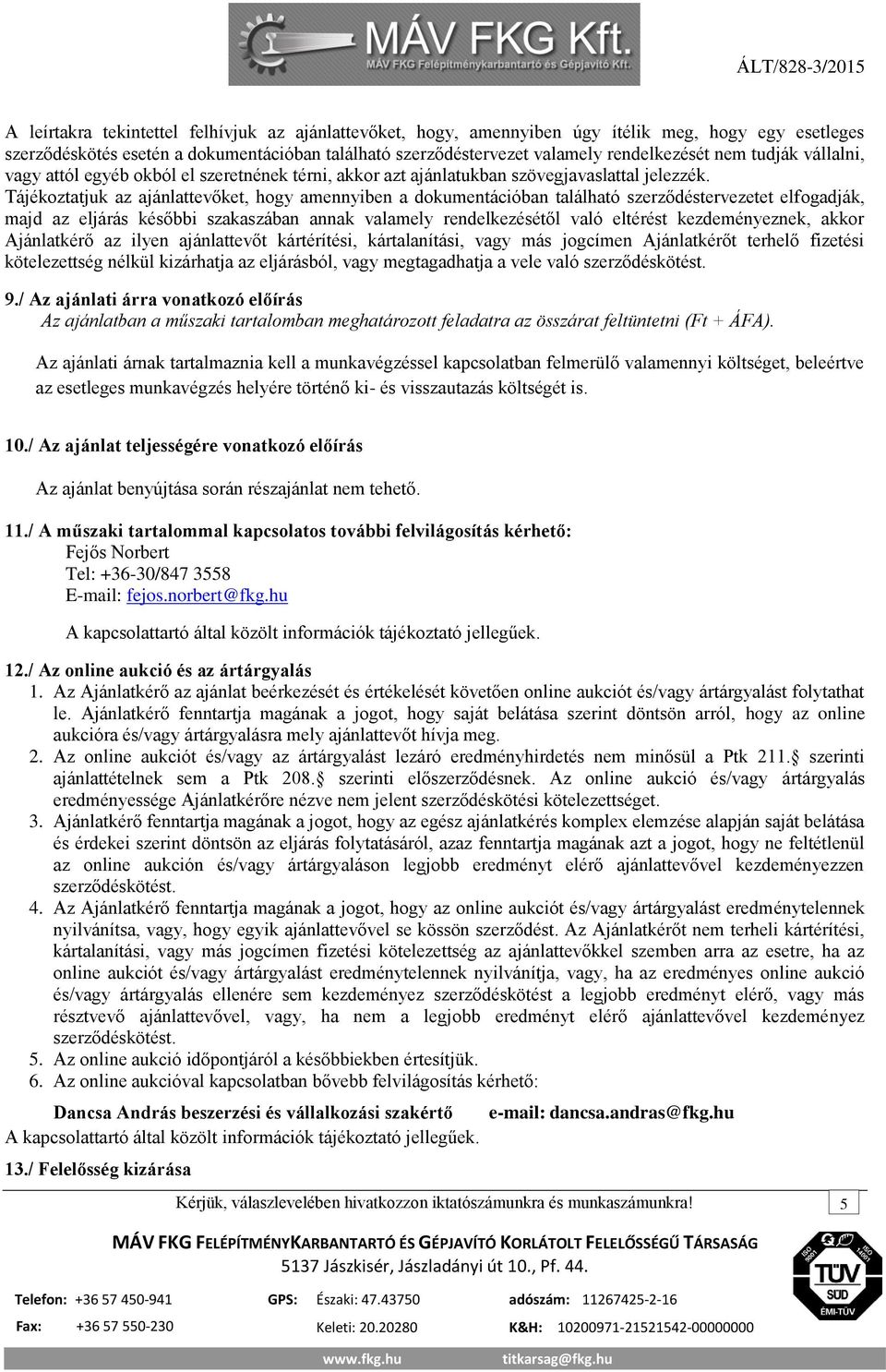 Tájékoztatjuk az ajánlattevőket, hogy amennyiben a dokumentációban található szerződéstervezetet elfogadják, majd az eljárás későbbi szakaszában annak valamely rendelkezésétől való eltérést