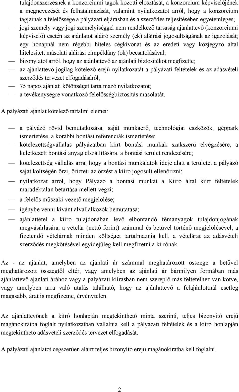 (ek) aláírási jogosultságának az igazolását; egy hónapnál nem régebbi hiteles cégkivonat és az eredeti vagy közjegyző által hitelesített másolati aláírási címpéldány (ok) becsatolásával; bizonylatot