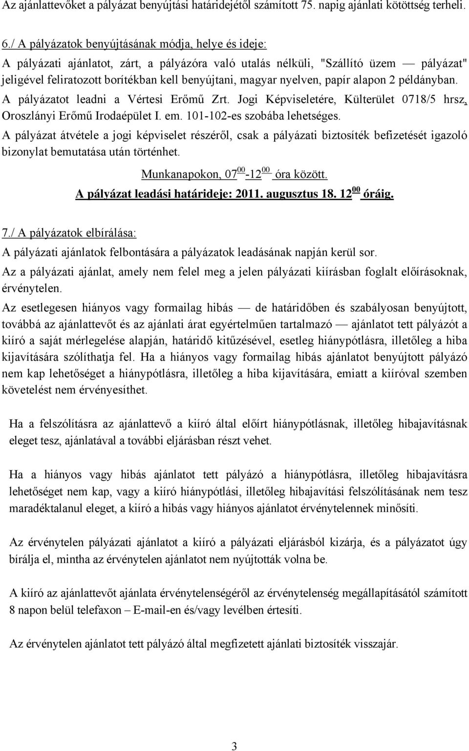 nyelven, papír alapon 2 példányban. A pályázatot leadni a Vértesi Erőmű Zrt. Jogi Képviseletére, Külterület 0718/5 hrsz, Oroszlányi Erőmű Irodaépület I. em. 101-102-es szobába lehetséges.