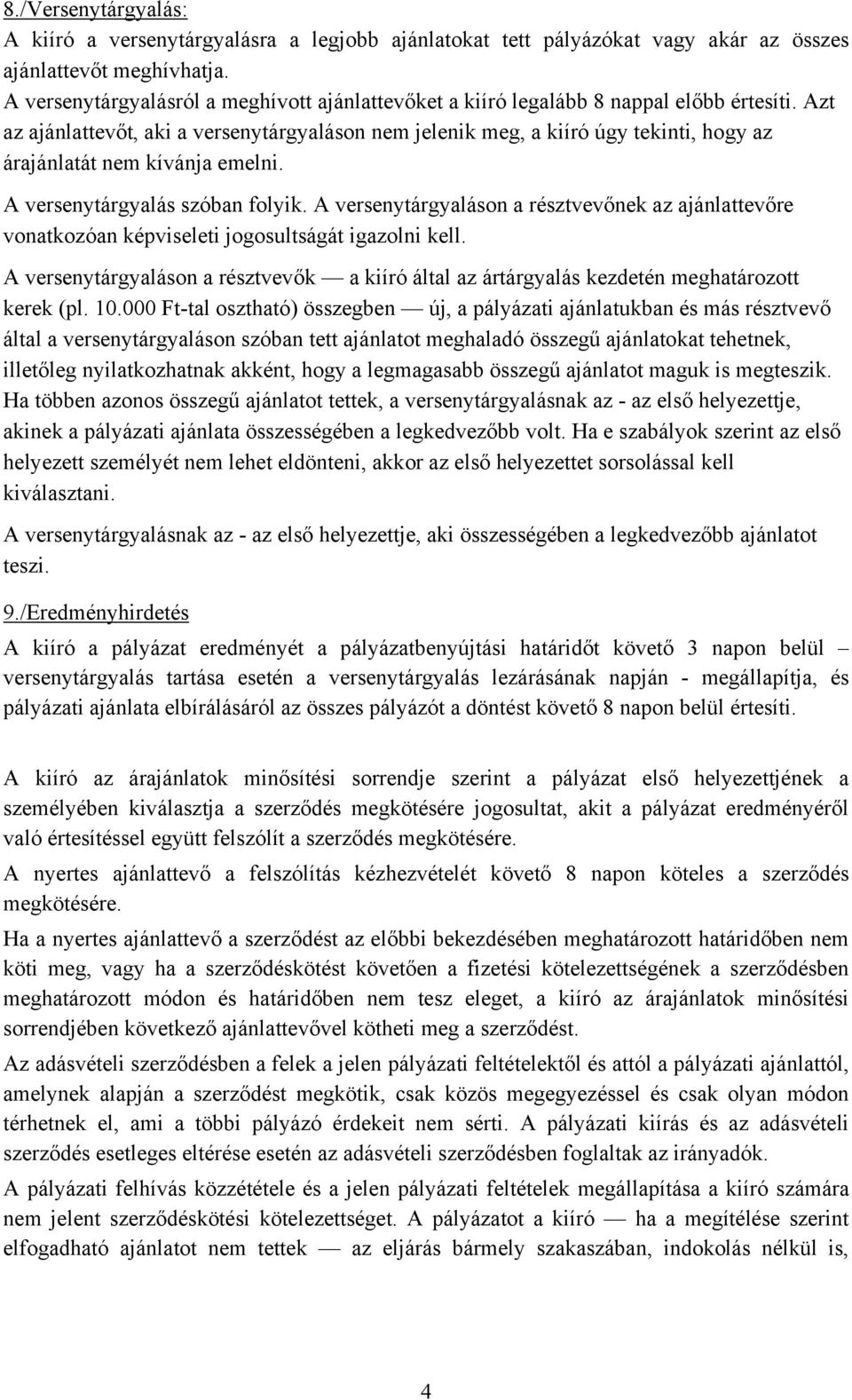 Azt az ajánlattevőt, aki a versenytárgyaláson nem jelenik meg, a kiíró úgy tekinti, hogy az árajánlatát nem kívánja emelni. A versenytárgyalás szóban folyik.