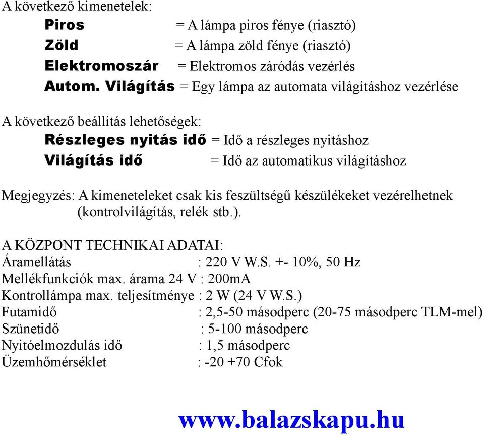 Megjegyzés: A kimeneteleket csak kis feszültségű készülékeket vezérelhetnek (kontrolvilágítás, relék stb.). A KÖZPONT TECHNIKAI ADATAI: Áramellátás : 220 V W.S.