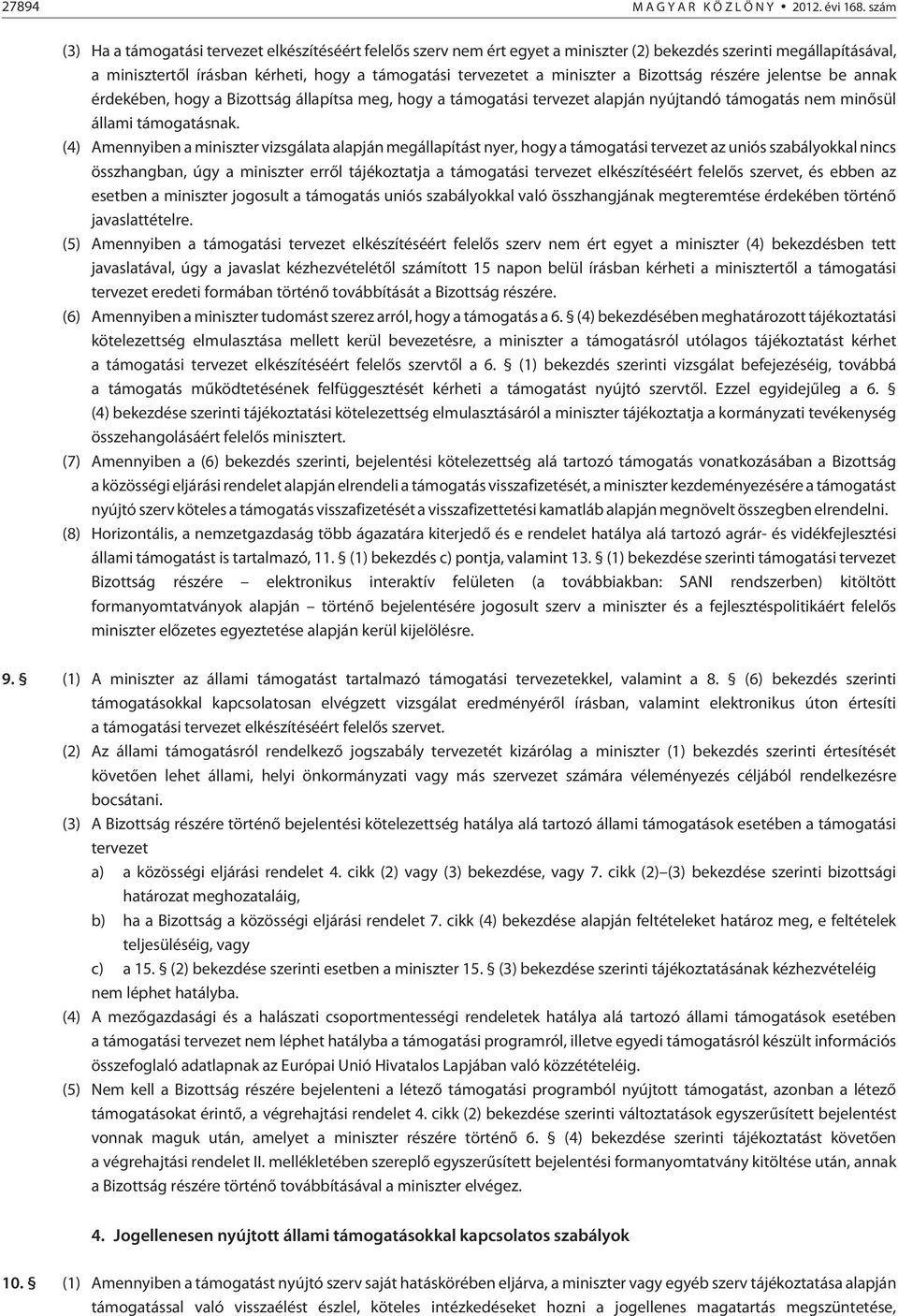miniszter a Bizottság részére jelentse be annak érdekében, hogy a Bizottság állapítsa meg, hogy a támogatási tervezet alapján nyújtandó támogatás nem minõsül állami támogatásnak.