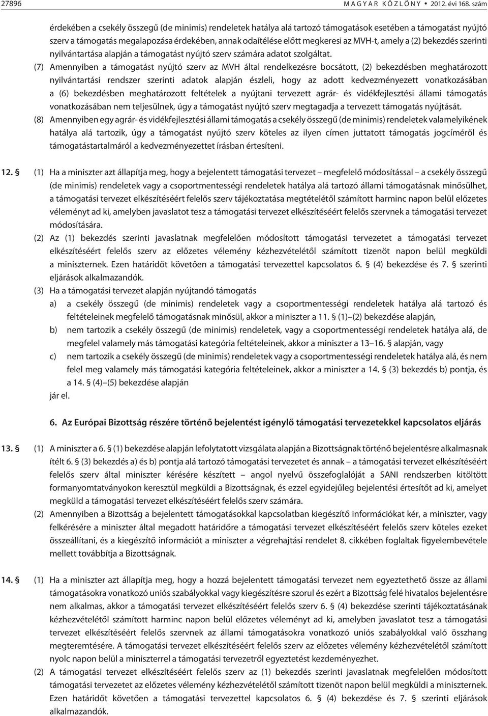 MVH-t, amely a (2) bekezdés szerinti nyilvántartása alapján a támogatást nyújtó szerv számára adatot szolgáltat.