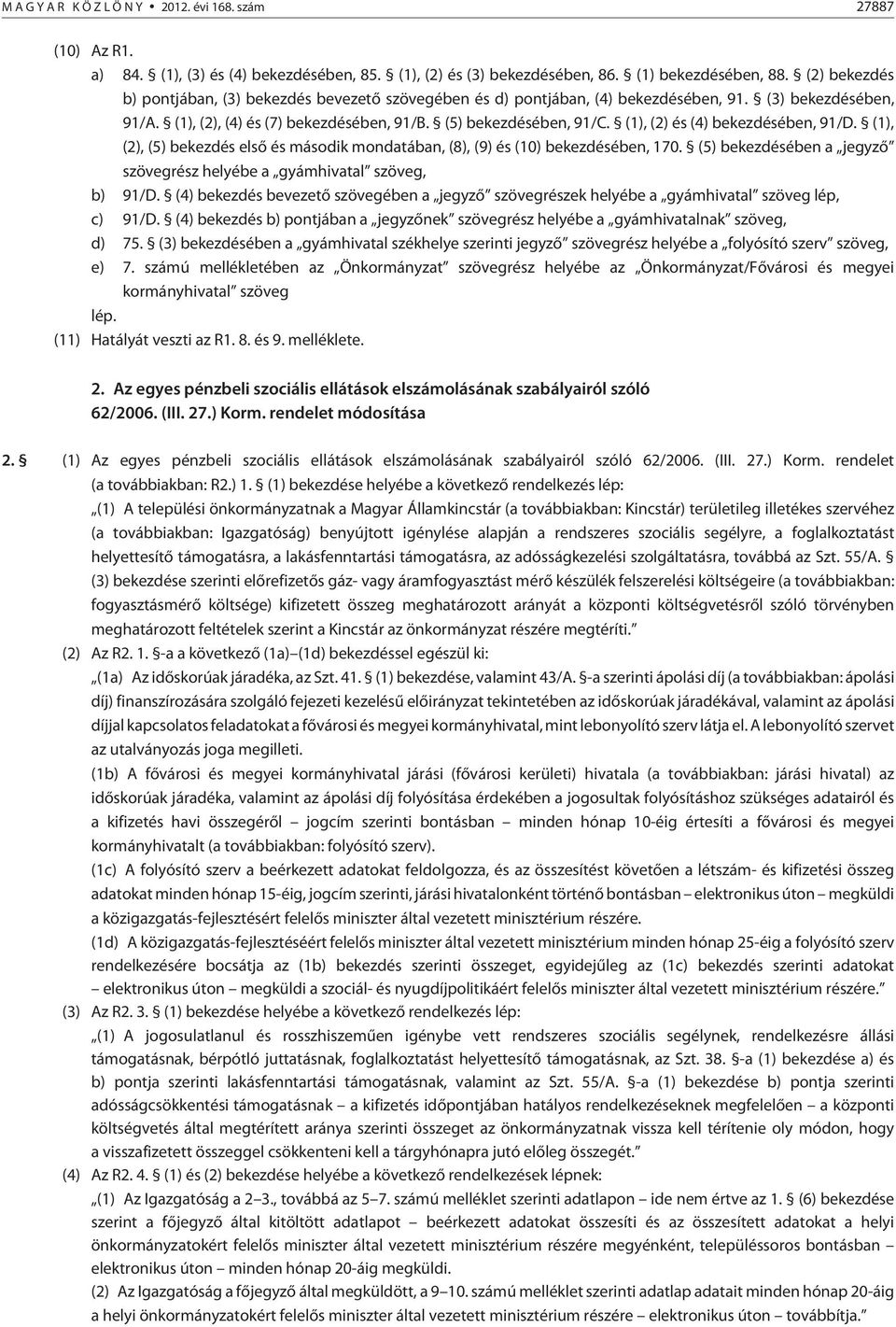 (1), (2) és (4) bekezdésében, 91/D. (1), (2), (5) bekezdés elsõ és második mondatában, (8), (9) és (10) bekezdésében, 170. (5) bekezdésében a jegyzõ szövegrész helyébe a gyámhivatal szöveg, b) 91/D.