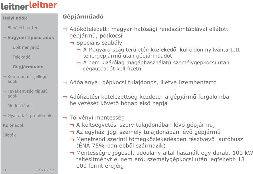 cégautóadót kell fizetni Adóalanya: gépkocsi tulajdonos, illetve üzembentartó Adófizetési kötelezettség kezdete: a gépjármű forgalomba helyezését követő hónap első napja Törvényi mentesség A
