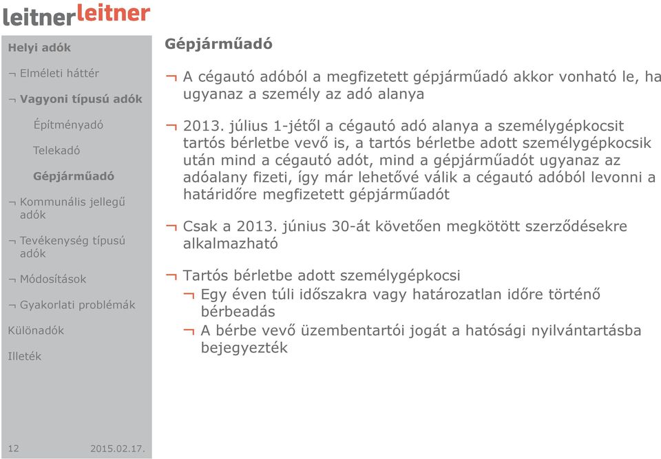 július 1-jétől a cégautó adó alanya a személygépkocsit tartós bérletbe vevő is, a tartós bérletbe adott személygépkocsik után mind a cégautó adót, mind a gépjárműadót ugyanaz az adóalany fizeti,