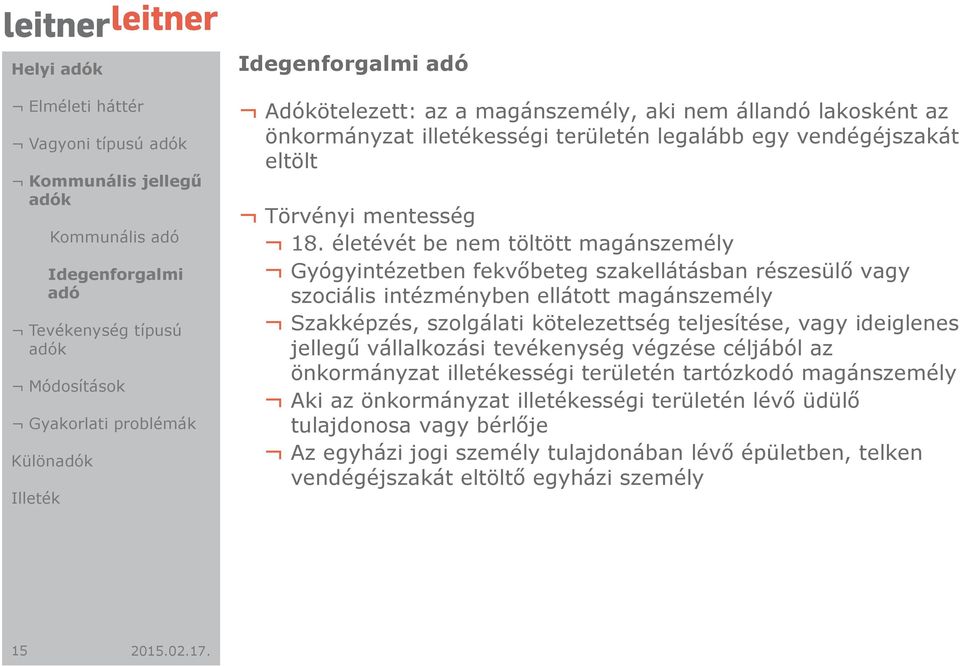 életévét be nem töltött magánszemély Gyógyintézetben fekvőbeteg szakellátásban részesülő vagy szociális intézményben ellátott magánszemély Szakképzés, szolgálati kötelezettség teljesítése, vagy