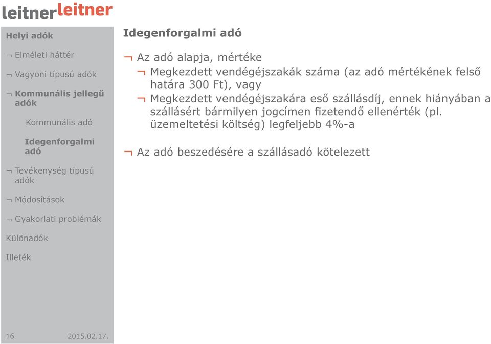 vendégéjszakára eső szállásdíj, ennek hiányában a szállásért bármilyen jogcímen fizetendő ellenérték (pl.
