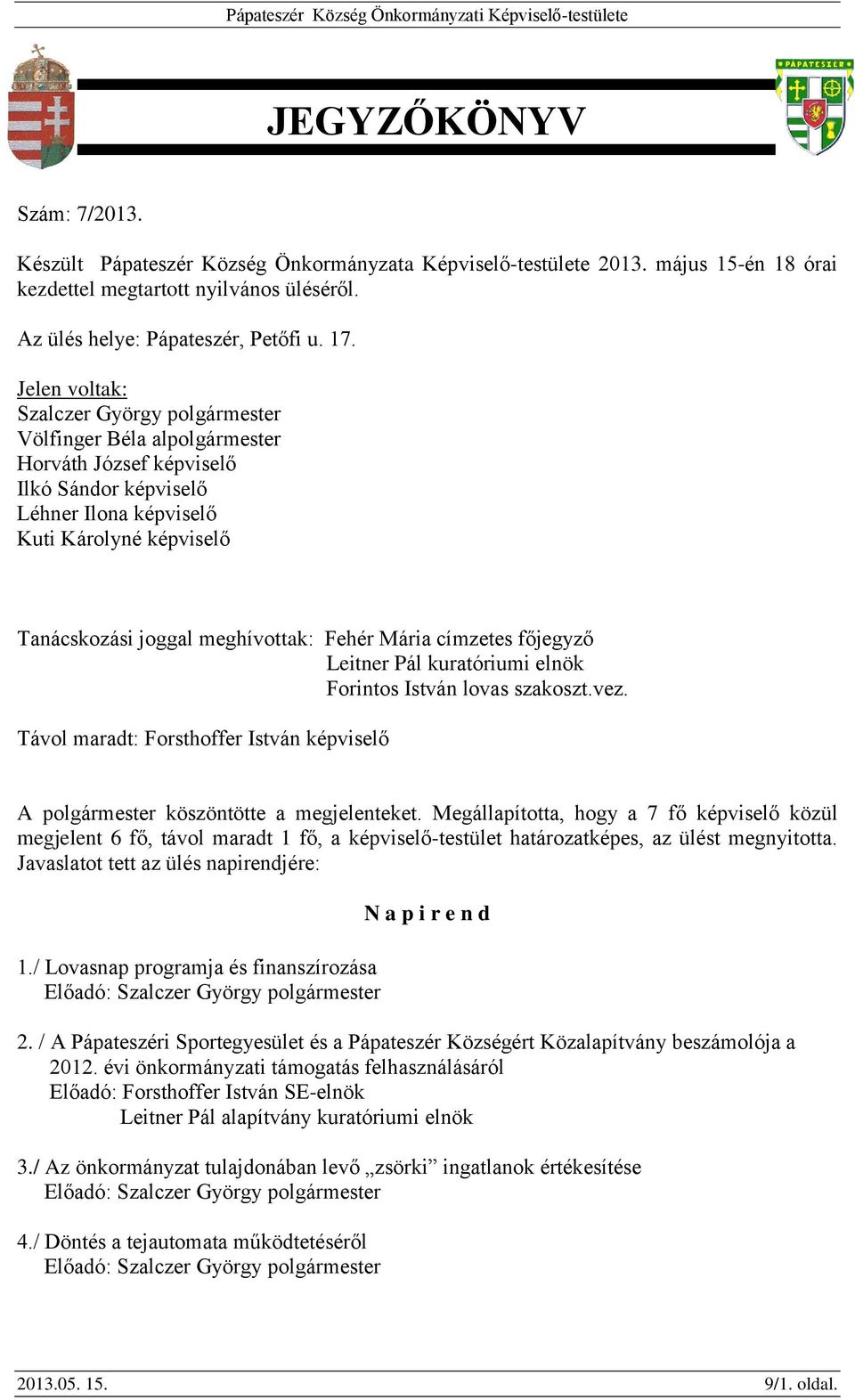 főjegyző Leitner Pál kuratóriumi elnök Forintos István lovas szakoszt.vez. Távol maradt: Forsthoffer István képviselő A köszöntötte a megjelenteket.